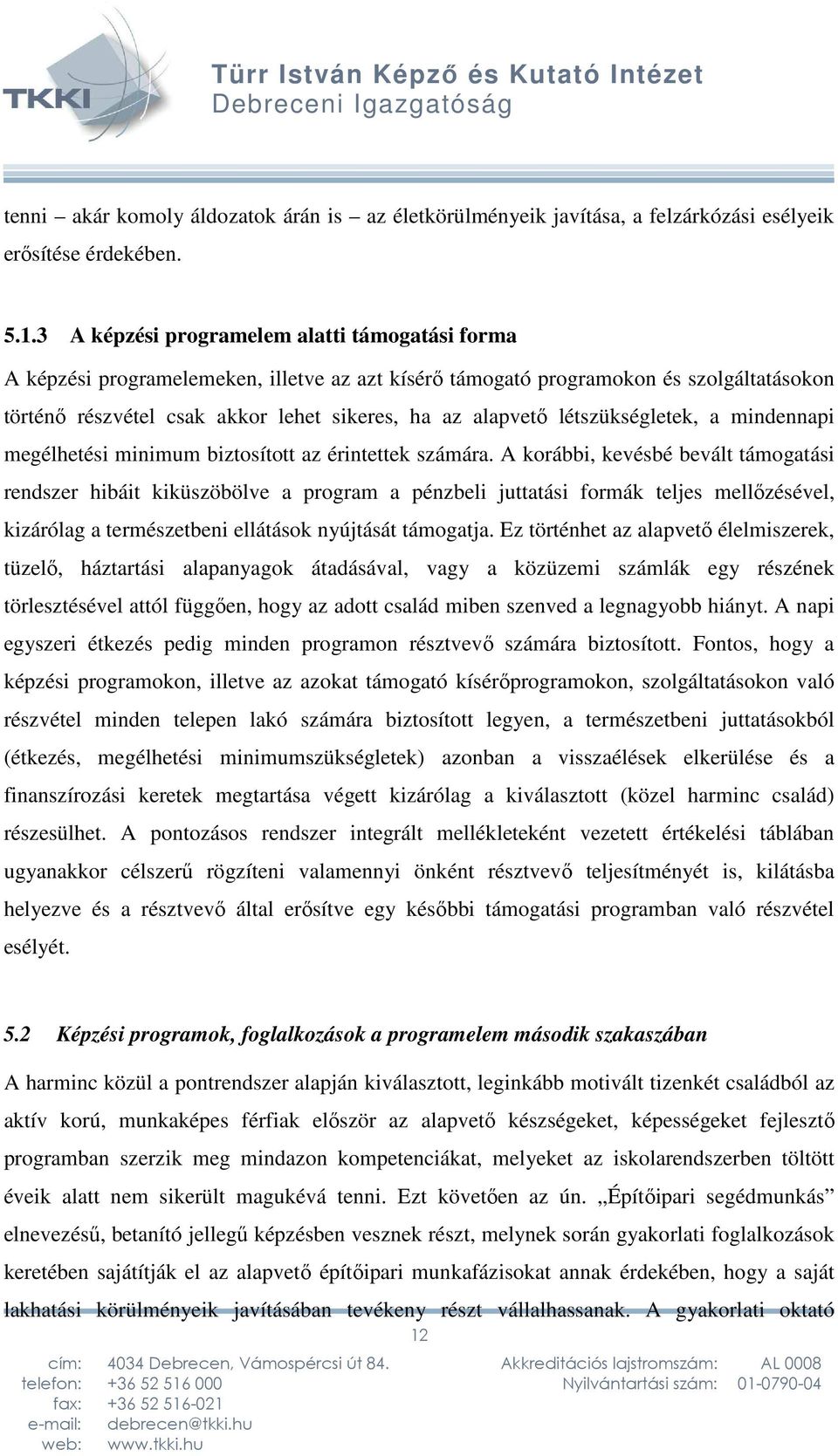 létszükségletek, a mindennapi megélhetési minimum biztosított az érintettek számára.