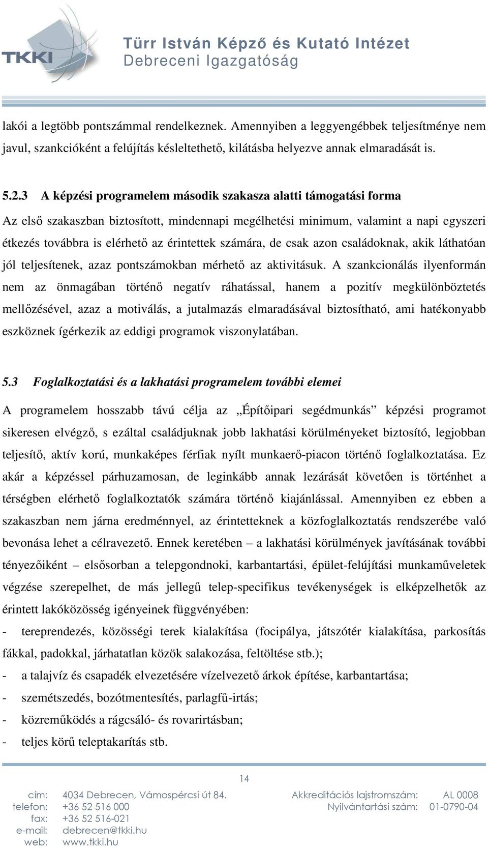 számára, de csak azon családoknak, akik láthatóan jól teljesítenek, azaz pontszámokban mérhető az aktivitásuk.