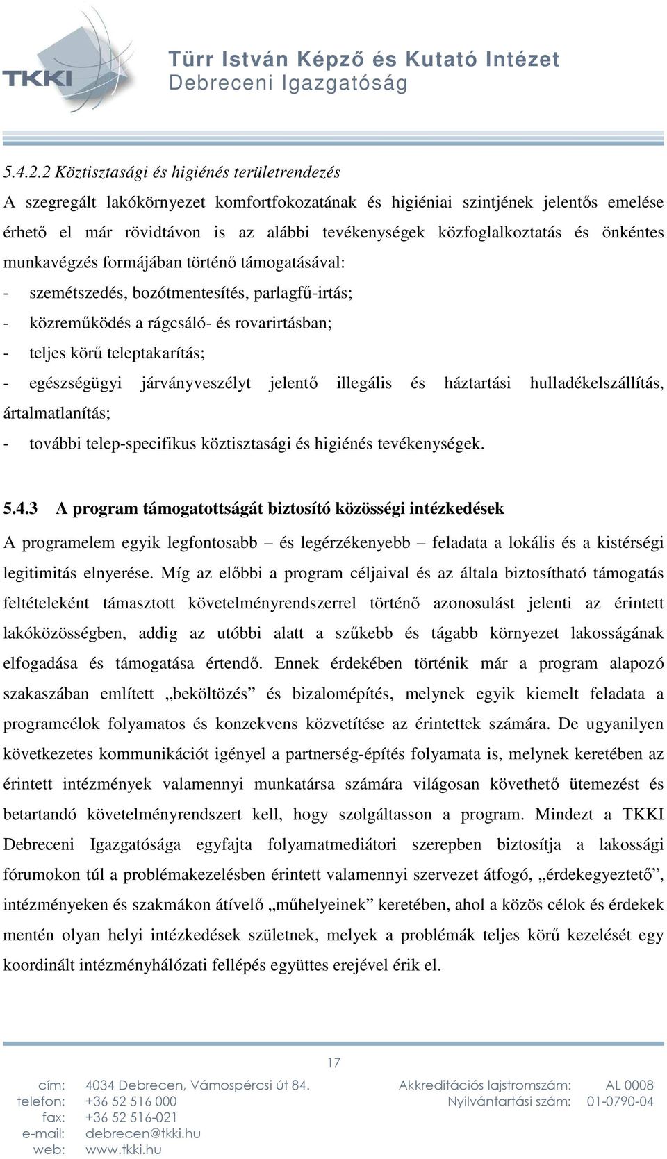 közfoglalkoztatás és önkéntes munkavégzés formájában történő támogatásával: - szemétszedés, bozótmentesítés, parlagfű-irtás; - közreműködés a rágcsáló- és rovarirtásban; - teljes körű teleptakarítás;