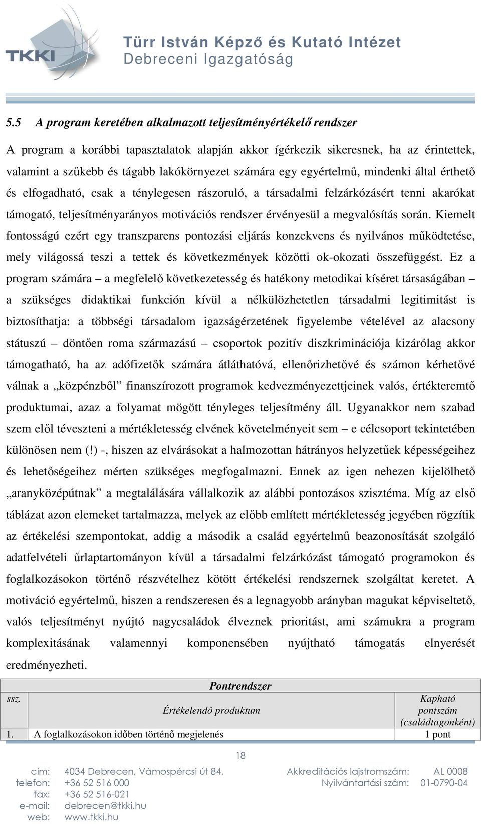 megvalósítás során. Kiemelt fontosságú ezért egy transzparens pontozási eljárás konzekvens és nyilvános működtetése, mely világossá teszi a tettek és következmények közötti ok-okozati összefüggést.