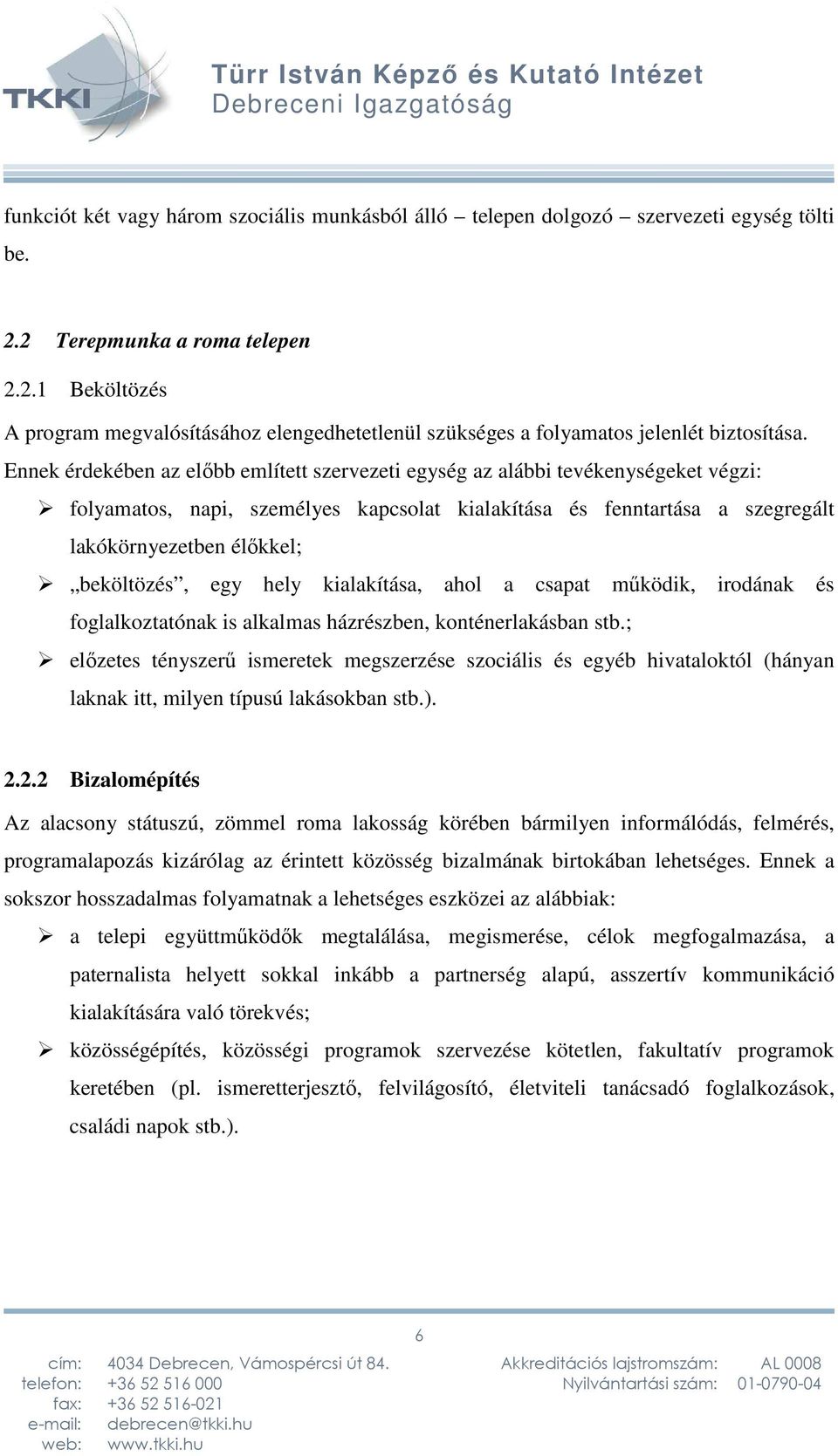 beköltözés, egy hely kialakítása, ahol a csapat működik, irodának és foglalkoztatónak is alkalmas házrészben, konténerlakásban stb.