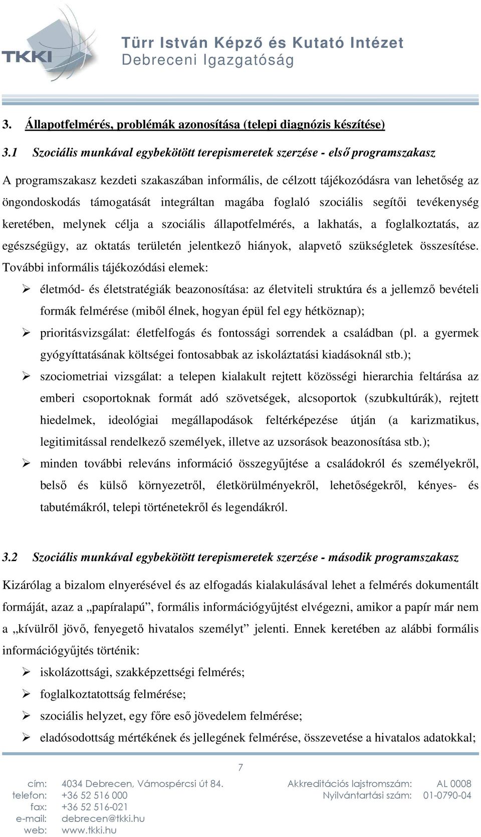 integráltan magába foglaló szociális segítői tevékenység keretében, melynek célja a szociális állapotfelmérés, a lakhatás, a foglalkoztatás, az egészségügy, az oktatás területén jelentkező hiányok,