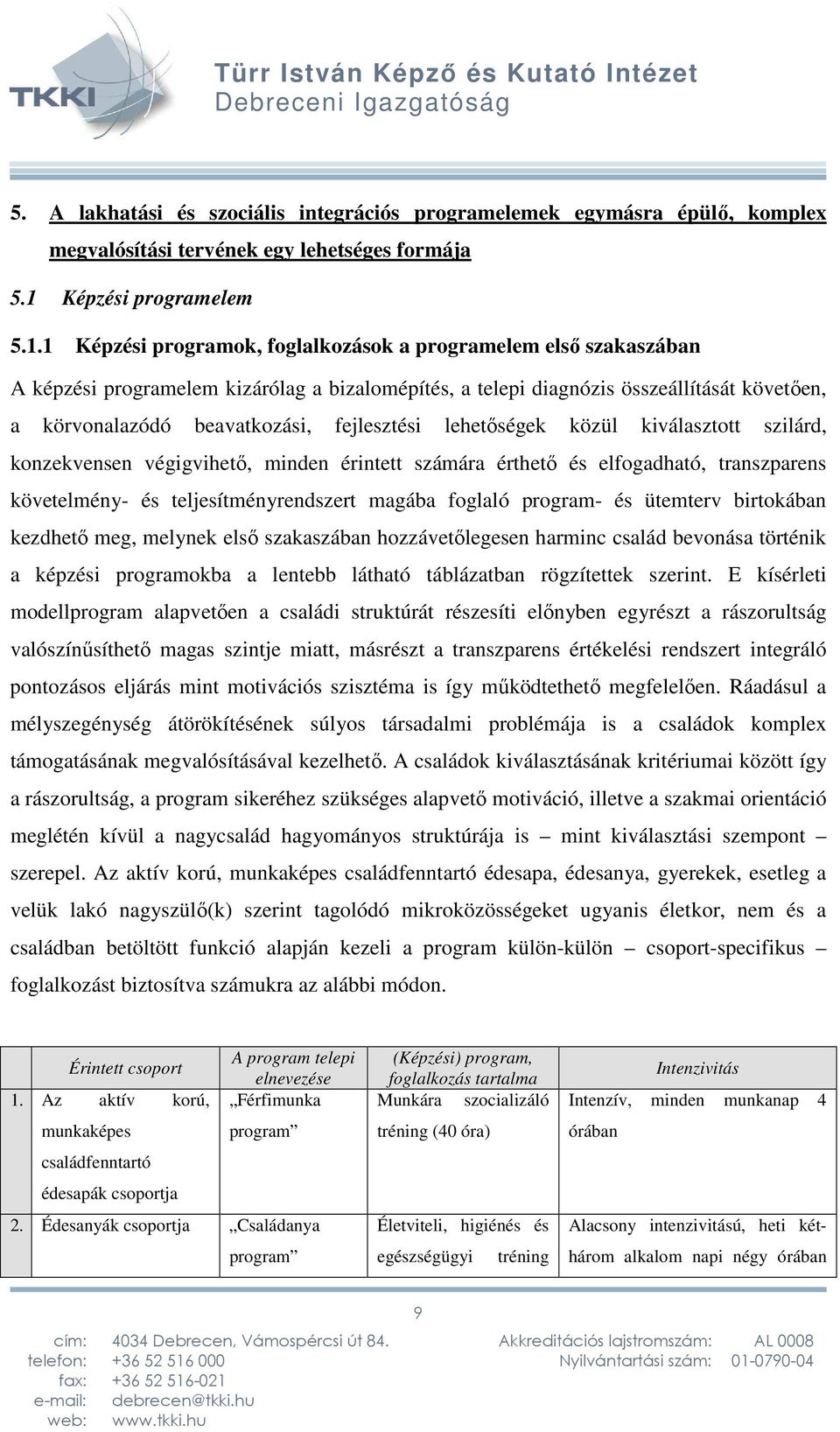 1 Képzési programok, foglalkozások a programelem első szakaszában A képzési programelem kizárólag a bizalomépítés, a telepi diagnózis összeállítását követően, a körvonalazódó beavatkozási,