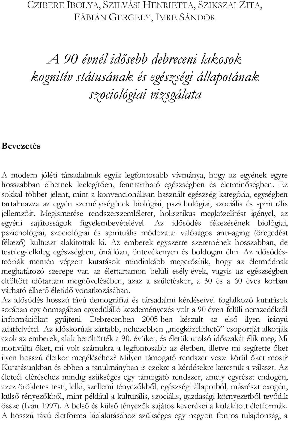 Ez sokkal többet jelent, mint a konvencionálisan használt egészség kategória, egységben tartalmazza az egyén személyiségének biológiai, pszichológiai, szociális és spirituális jellemzőit.