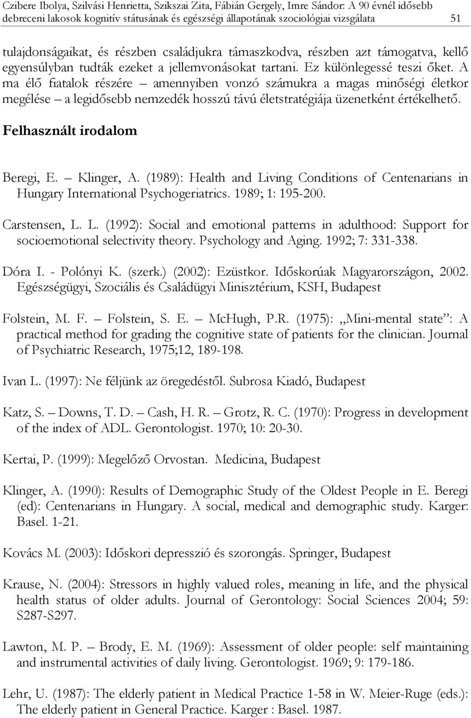 A ma élő fiatalok részére amennyiben vonzó számukra a magas minőségi életkor megélése a legidősebb nemzedék hosszú távú életstratégiája üzenetként értékelhető. Felhasznált irodalom Beregi, E.