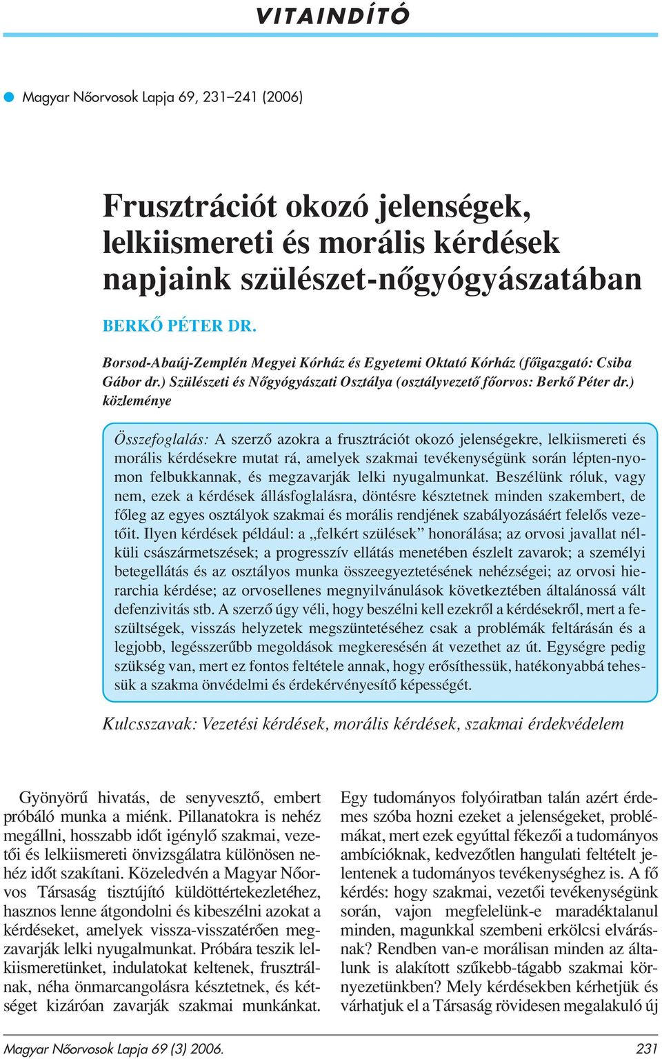 ) közleménye Összefoglalás: A szerzô azokra a frusztrációt okozó jelenségekre, lelkiismereti és morális kérdésekre mutat rá, amelyek szakmai tevékenységünk során lépten-nyomon felbukkannak, és