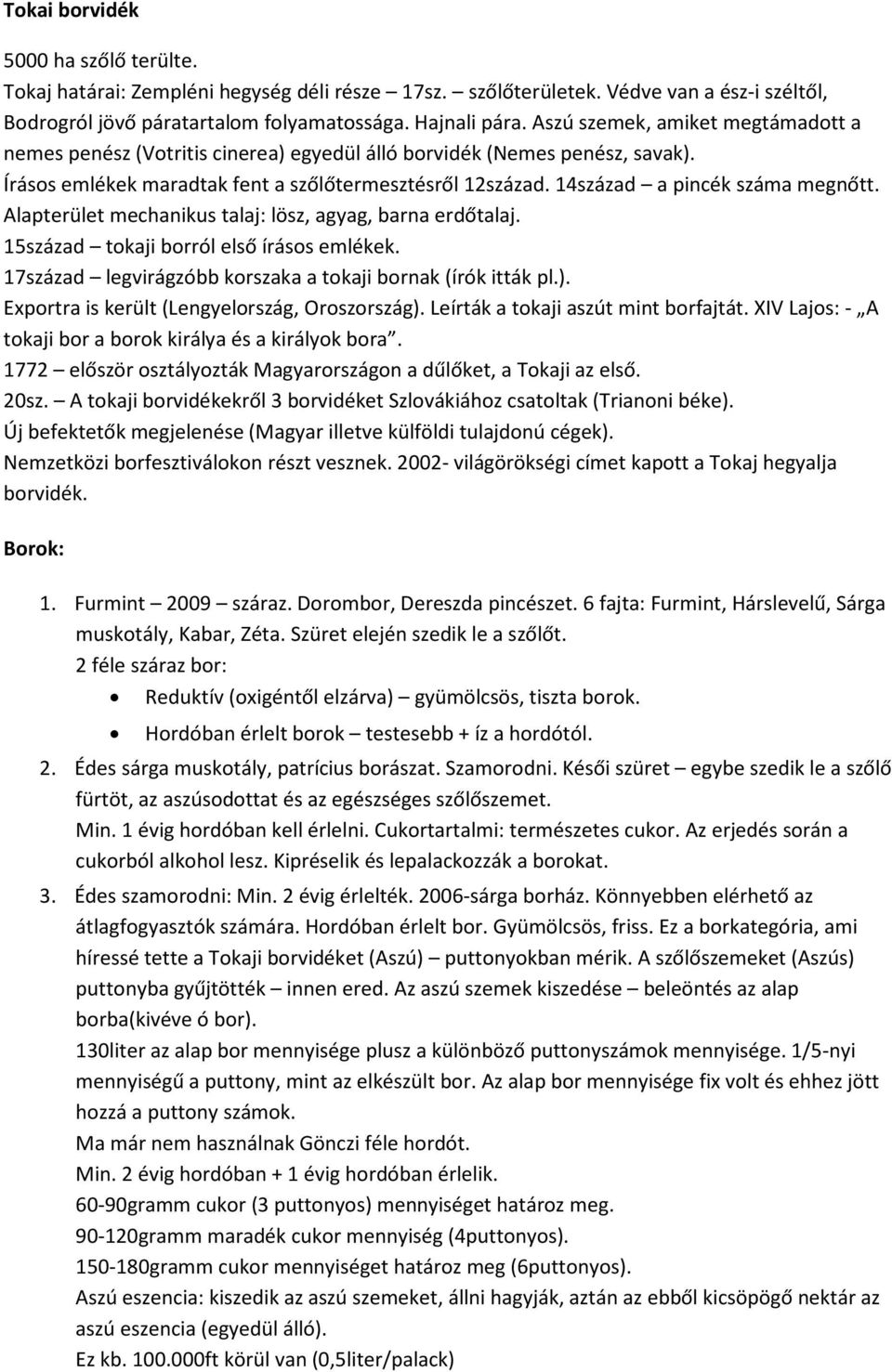 14század a pincék száma megnőtt. Alapterület mechanikus talaj: lösz, agyag, barna erdőtalaj. 15század tokaji borról első írásos emlékek. 17század legvirágzóbb korszaka a tokaji bornak (írók itták pl.