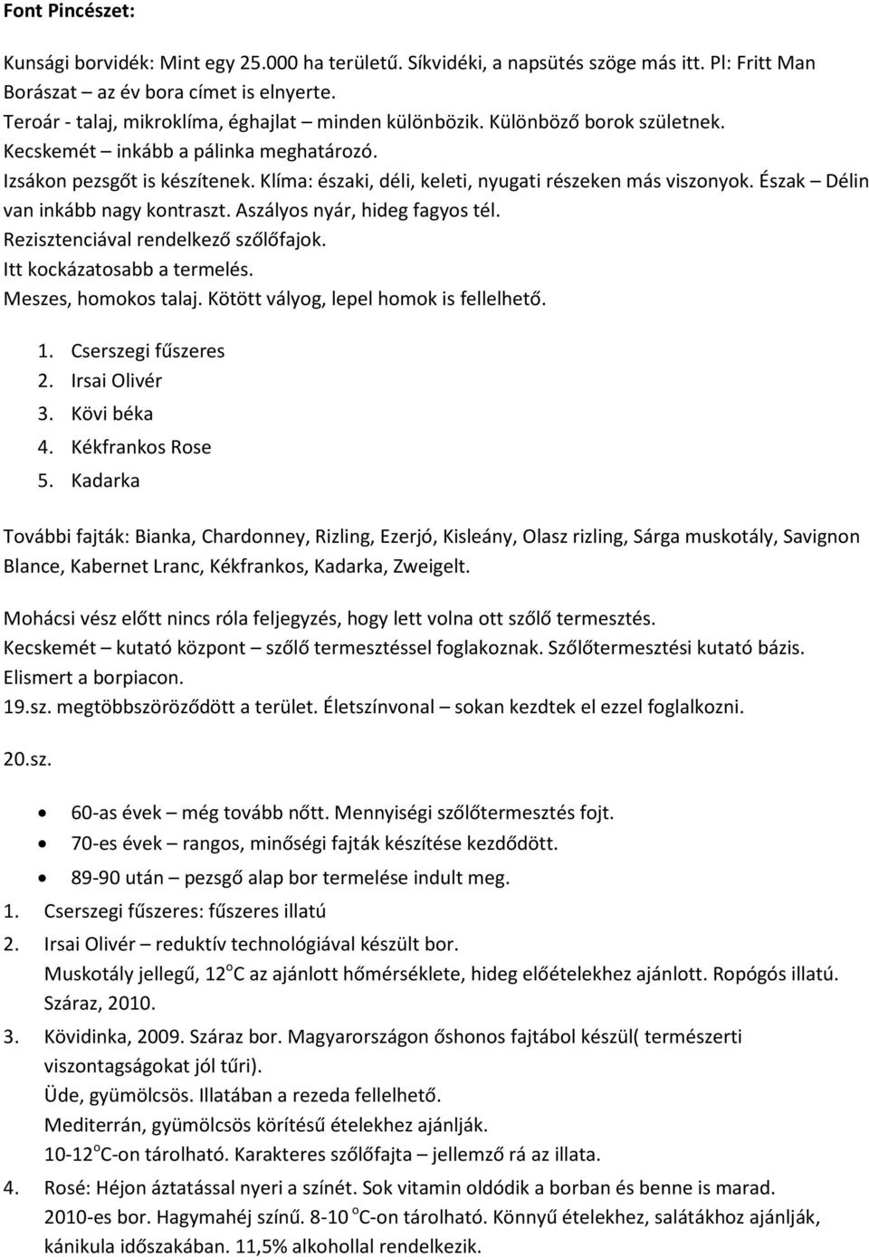 Klíma: északi, déli, keleti, nyugati részeken más viszonyok. Észak Délin van inkább nagy kontraszt. Aszályos nyár, hideg fagyos tél. Rezisztenciával rendelkező szőlőfajok.