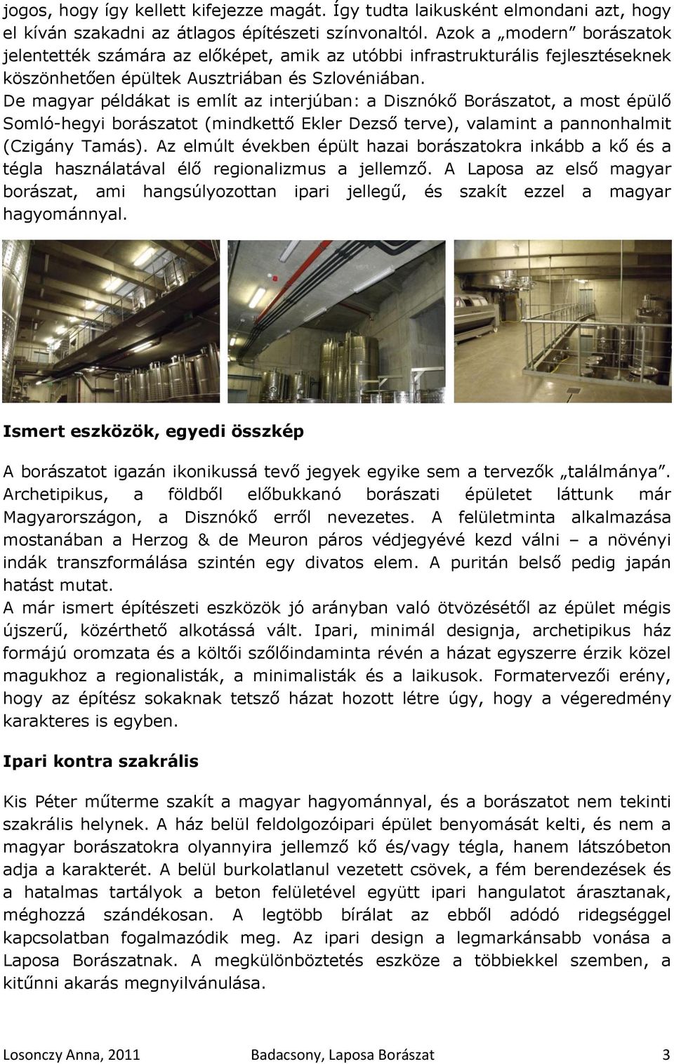 De magyar példákat is említ az interjúban: a Disznókő Borászatot, a most épülő Somló-hegyi borászatot (mindkettő Ekler Dezső terve), valamint a pannonhalmit (Czigány Tamás).