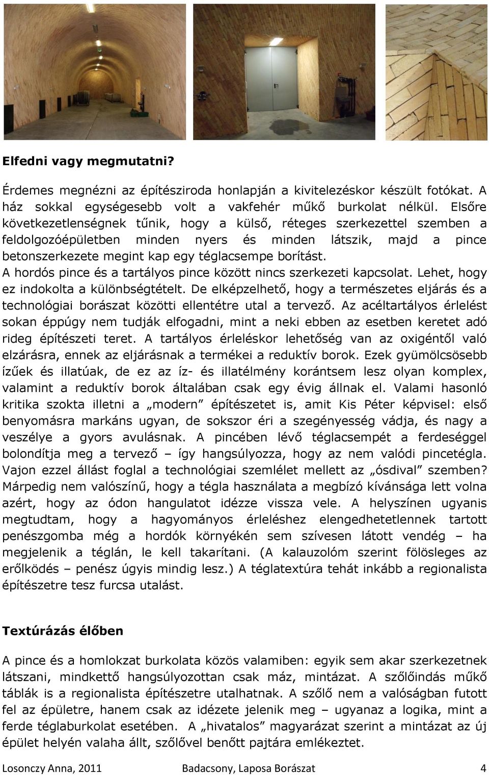 A hordós pince és a tartályos pince között nincs szerkezeti kapcsolat. Lehet, hogy ez indokolta a különbségtételt.