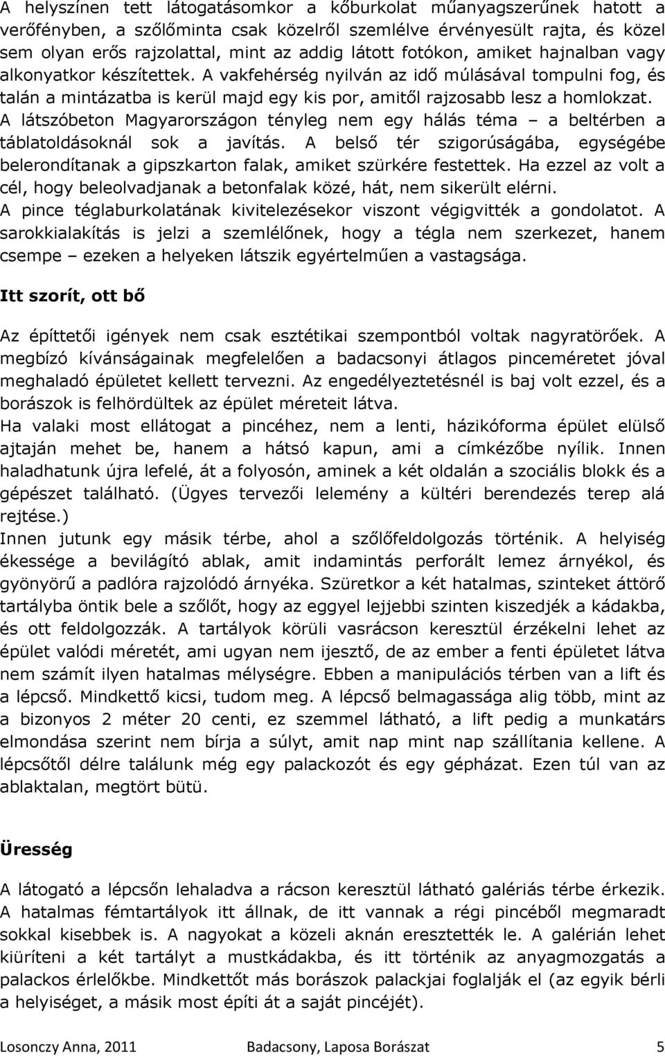 A látszóbeton Magyarországon tényleg nem egy hálás téma a beltérben a táblatoldásoknál sok a javítás.