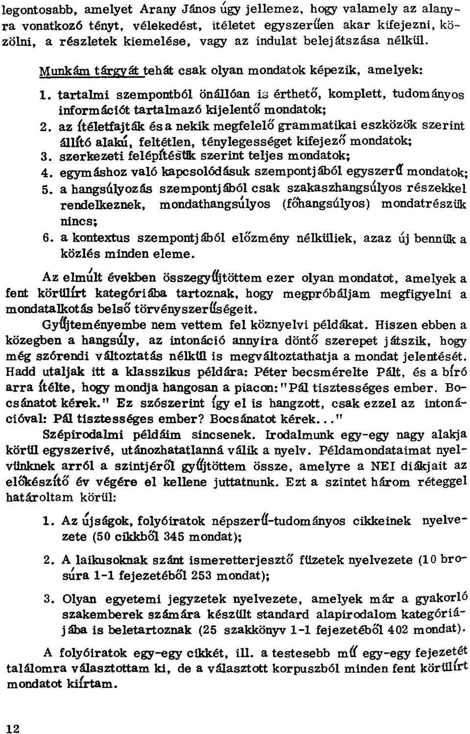 az ítéletfajták és a nekik megfelelő grammatikai eszközök szerint állító alakú, feltétlen, ténylegességet kifejező mondatok; 3. szerkezeti felépítésük szerint teljes mondatok; 4.