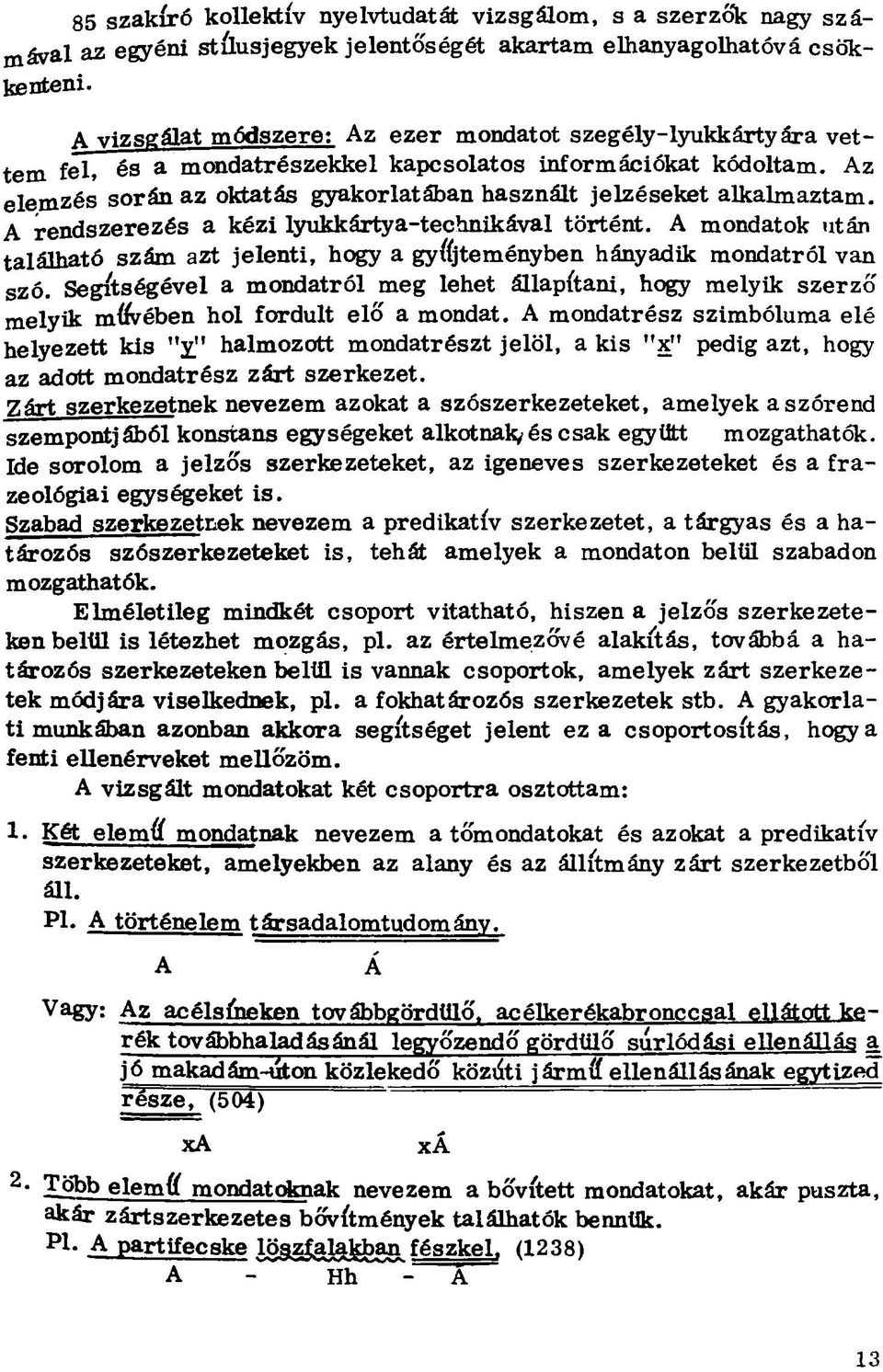 Az elemzés során az oktatás gyakorlatában használt jelzéseket alkalmaztam. A rendszerezés a kézi lyukkártya-technikával történt.