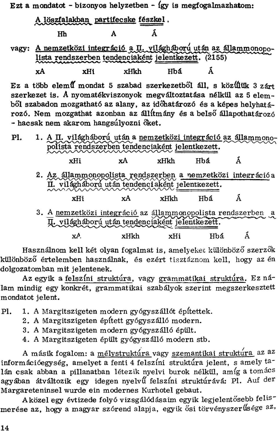 A nyomatékviszonyok megváltoztatása nélkül az 5 elemből szabadon mozgatható az alany, az időhatározó és a képes helyhatározó.