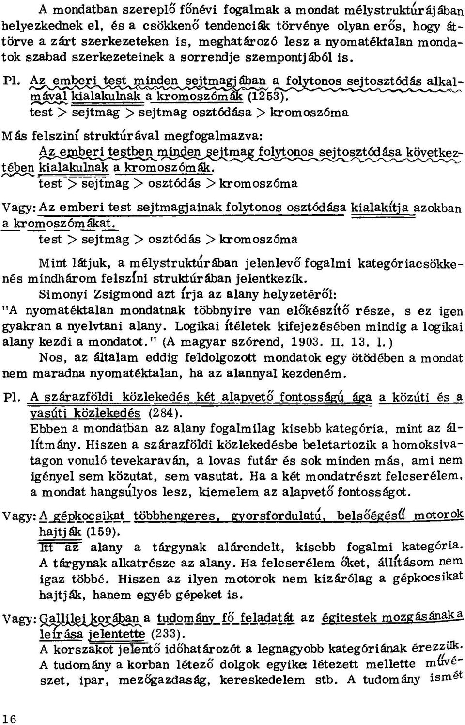 test > sejtmag > osztódás > kromoszóma Vagy: Az emberi test sejtmagjainak folytonos osztódása kialakítja azokban a kromoszómákat.