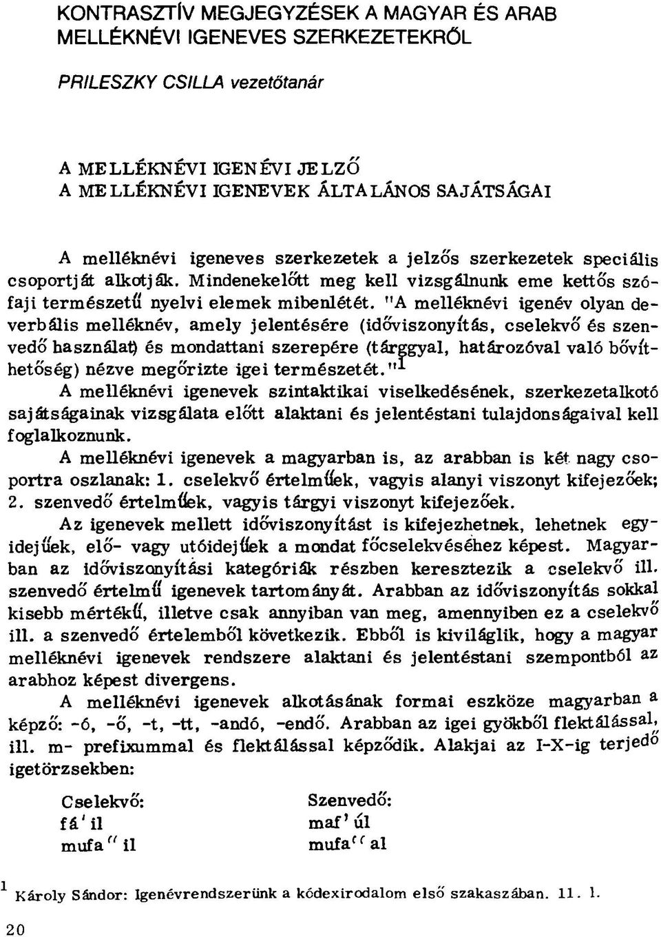 "A melléknévi igenév olyan deverbális melléknév, amely jelentésére (időviszonyítás, cselekvő és szenvedő használat) és mondattani szerepére (tárggyal, határozóval való bővíthetőség) nézve megőrizte