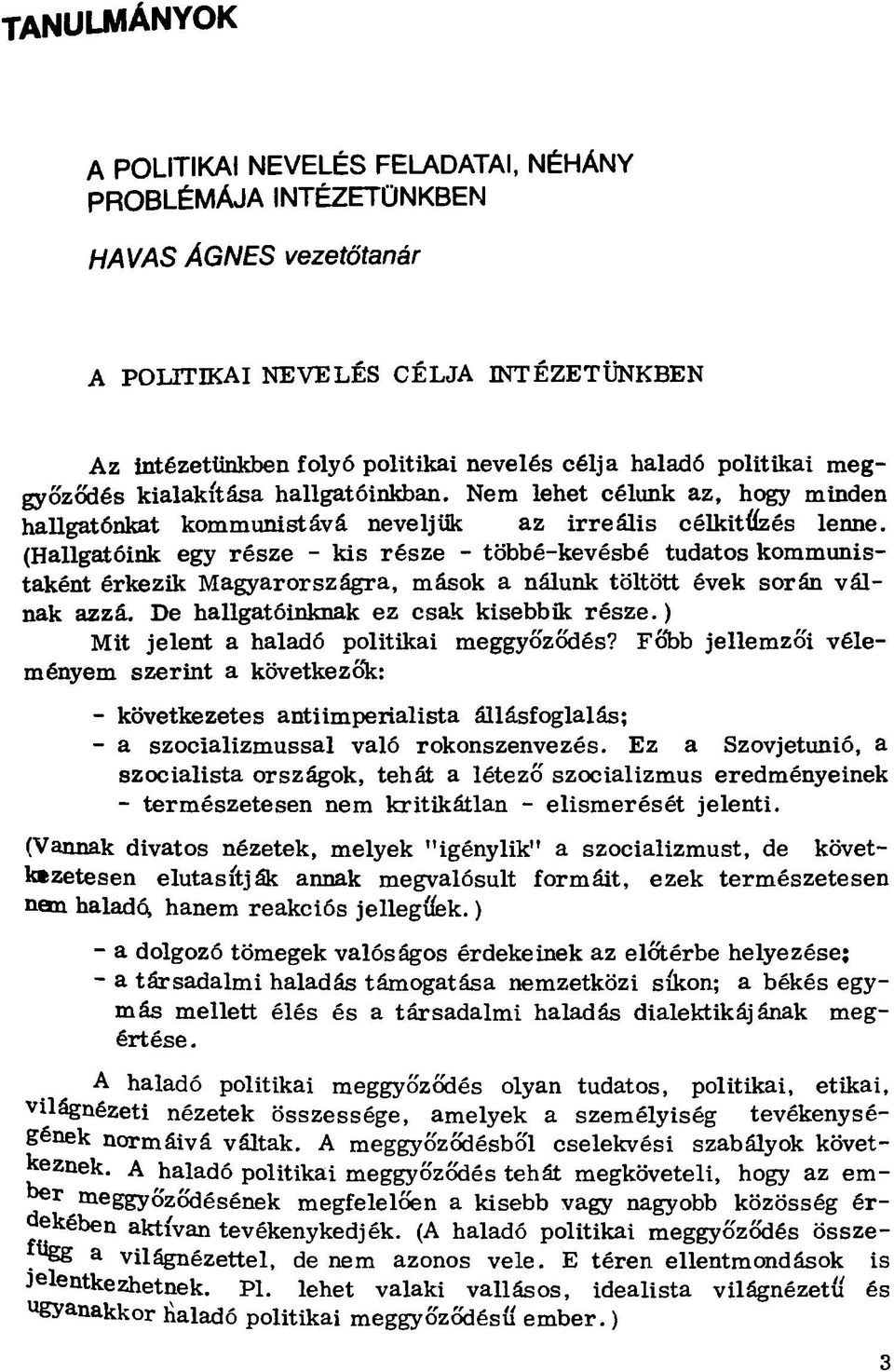 (Hallgatóink egy része - kis része - többé-kevésbé tudatos kommunistaként érkezik Magyarországra, mások a nálunk töltött évek során válnak azzá. De hallgatóinknak ez csak kisebbik része.