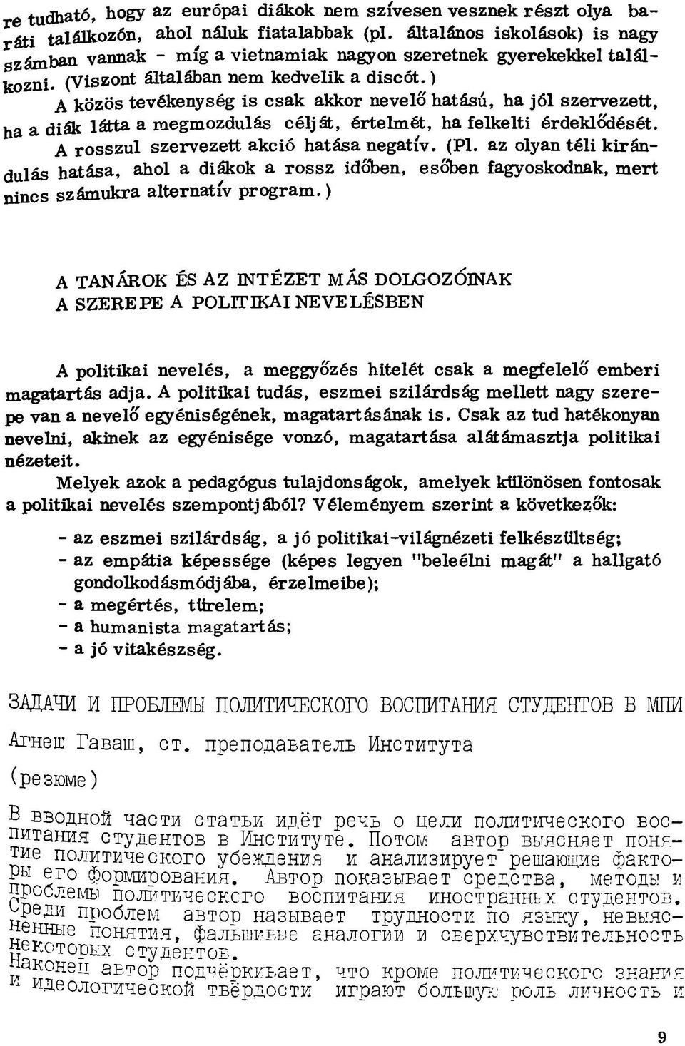 ) A közös tevékenység is csak akkor nevelő hatású, ha jól szervezett, h a a d i á k látta a megmozdulás célját, értelmét, ha felkelti érdeklődését. A rosszul szervezett akció hatása negatív. (Pl.