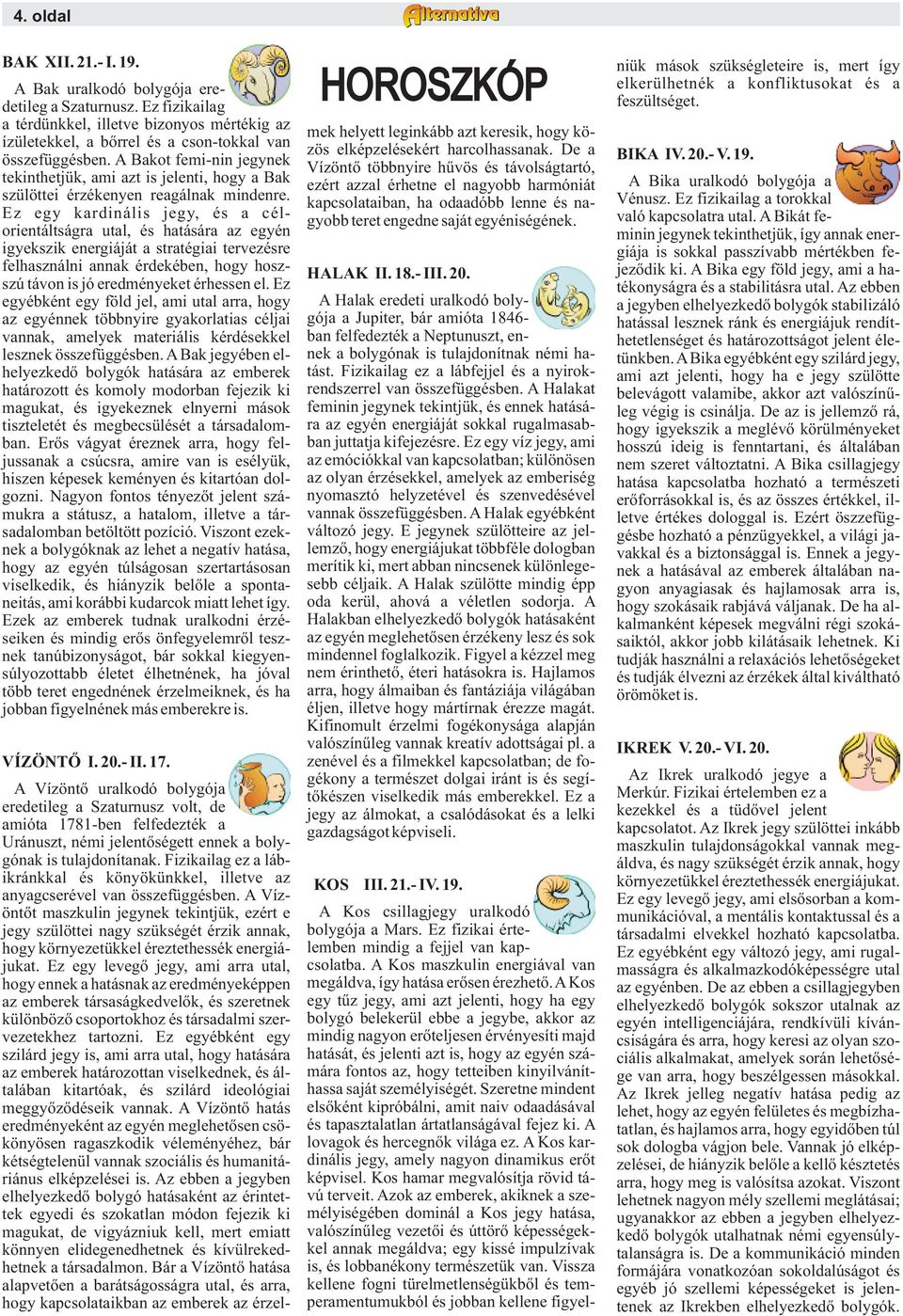 Ez egy kardinális jegy, és a célorientáltságra utal, és hatására az egyén igyekszik energiáját a stratégiai tervezésre felhasználni annak érdekében, hogy hoszszú távon is jó eredményeket érhessen el.