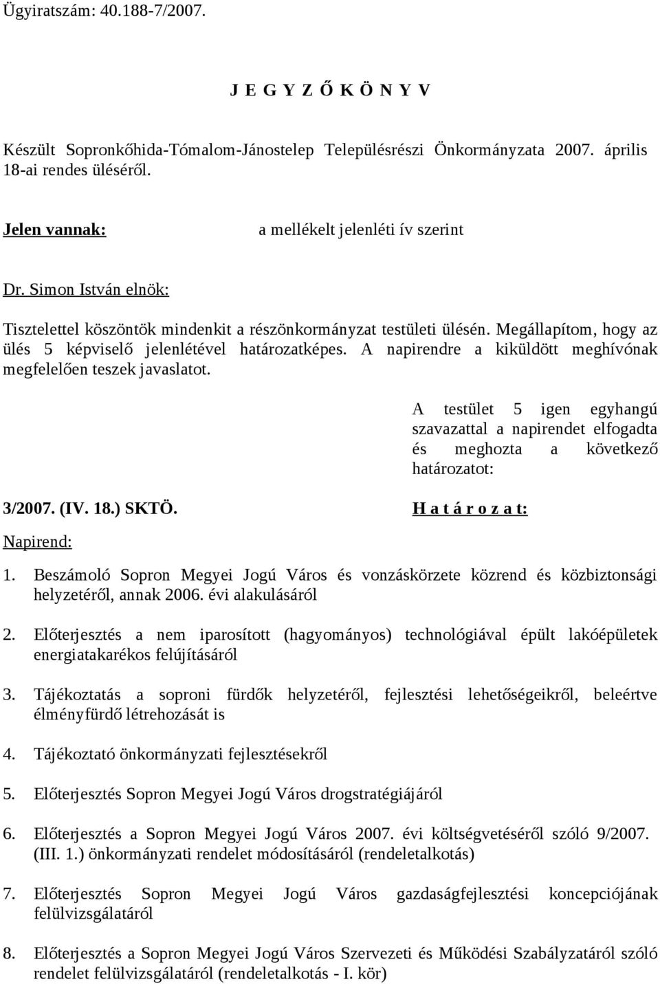 A napirendre a kiküldött meghívónak megfelelően teszek javaslatot. 3/2007. (IV. 18.) SKTÖ. H a t á r o z a t: Napirend: szavazattal a napirendet elfogadta 1.