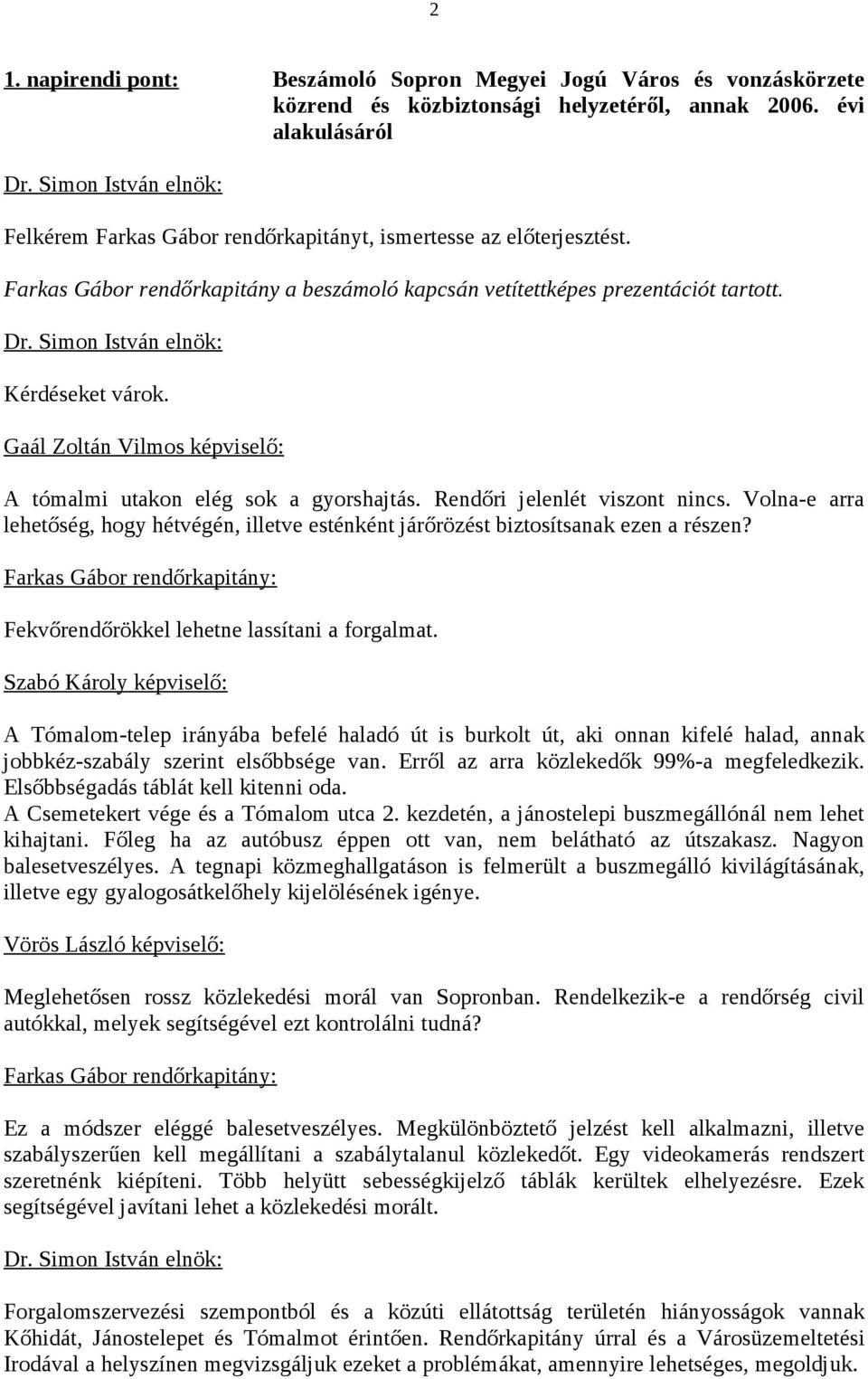 Gaál Zoltán Vilmos képviselő: A tómalmi utakon elég sok a gyorshajtás. Rendőri jelenlét viszont nincs. Volna-e arra lehetőség, hogy hétvégén, illetve esténként járőrözést biztosítsanak ezen a részen?