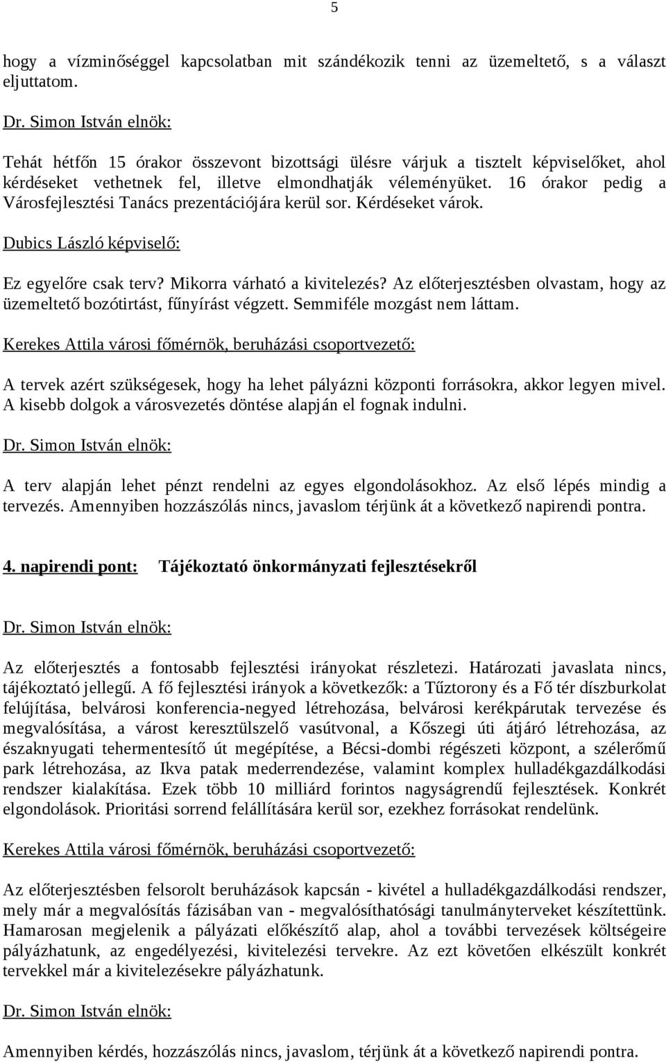 16 órakor pedig a Városfejlesztési Tanács prezentációjára kerül sor. Kérdéseket várok. Dubics László képviselő: Ez egyelőre csak terv? Mikorra várható a kivitelezés?