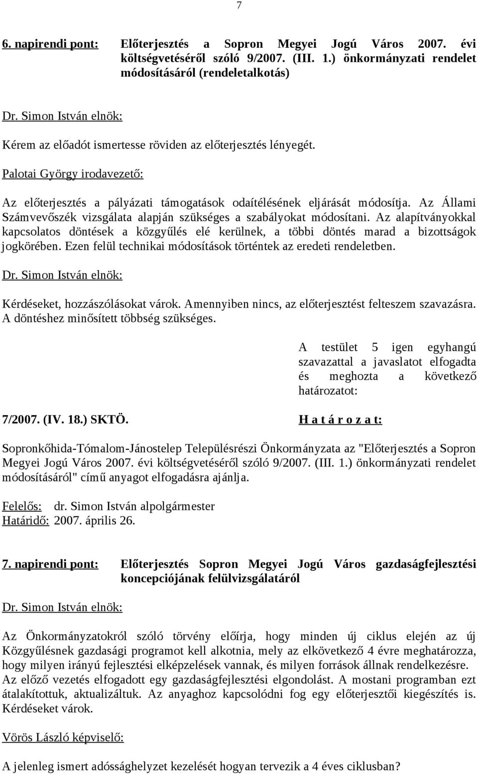 Palotai György irodavezető: Az előterjesztés a pályázati támogatások odaítélésének eljárását módosítja. Az Állami Számvevőszék vizsgálata alapján szükséges a szabályokat módosítani.