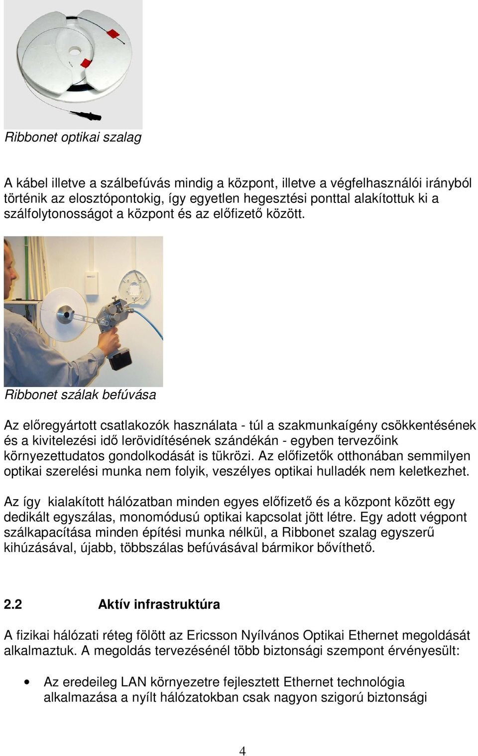 Ribbonet szálak befúvása Az elıregyártott csatlakozók használata - túl a szakmunkaígény csökkentésének és a kivitelezési idı lerövidítésének szándékán - egyben tervezıink környezettudatos