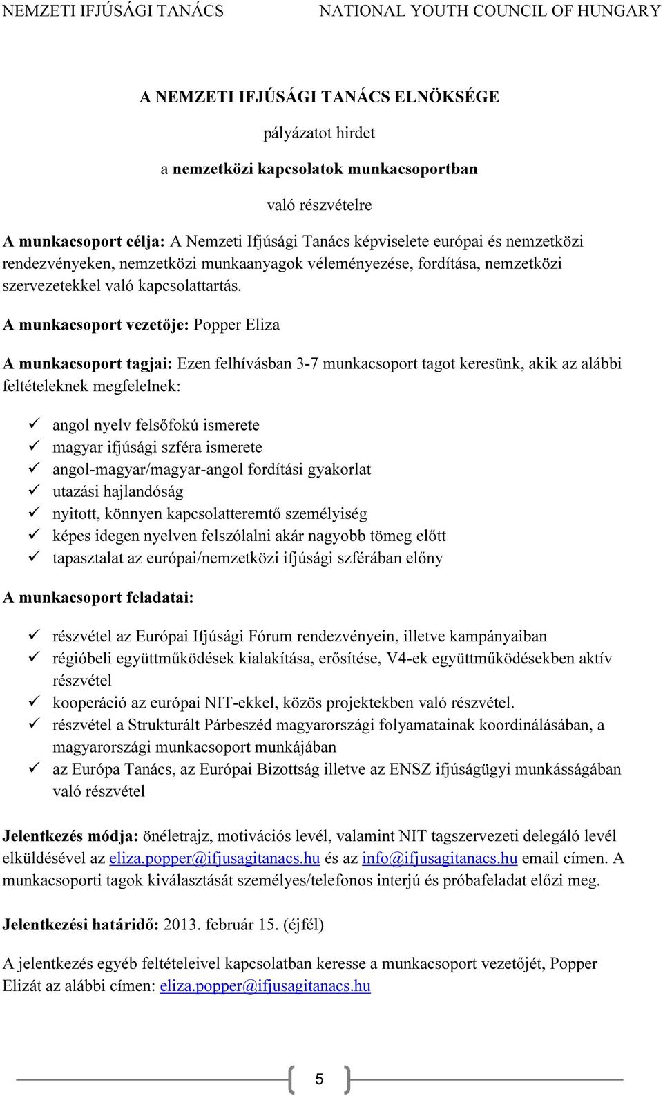 A munkacsoport vezetője: Popper Eliza angol nyelv felsőfokú ismerete magyar ifjúsági szféra ismerete angol-magyar/magyar-angol fordítási gyakorlat utazási hajlandóság nyitott, könnyen