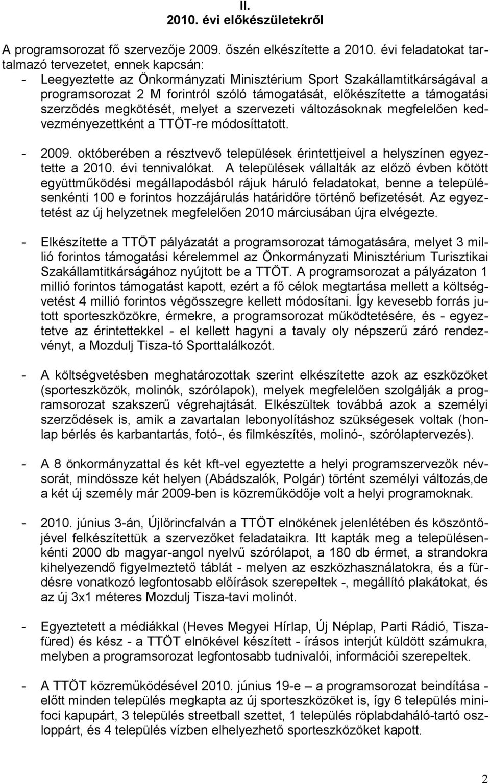 támogatási szerződés megkötését, melyet a szervezeti változásoknak megfelelően kedvezményezettként a TTÖTre módosíttatott. 2009.