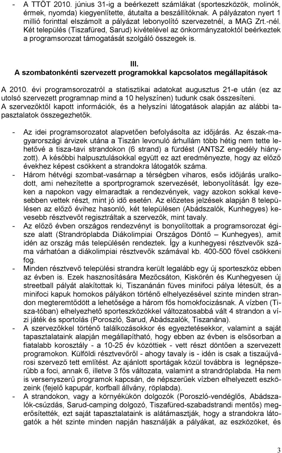 a MAG Zrt.nél. Két település (Tiszafüred, Sarud) kivételével az önkormányzatoktól beérkeztek a programsorozat támogatását szolgáló összegek is. III.