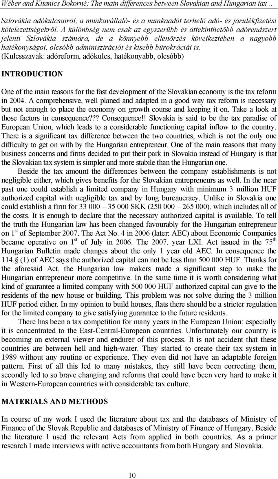 bürokráciát is. (Kulcsszavak: adóreform, adókulcs, hatékonyabb, olcsóbb) INTRODUCTION One of the main reasons for the fast development of the Slovakian economy is the tax reform in 2004.