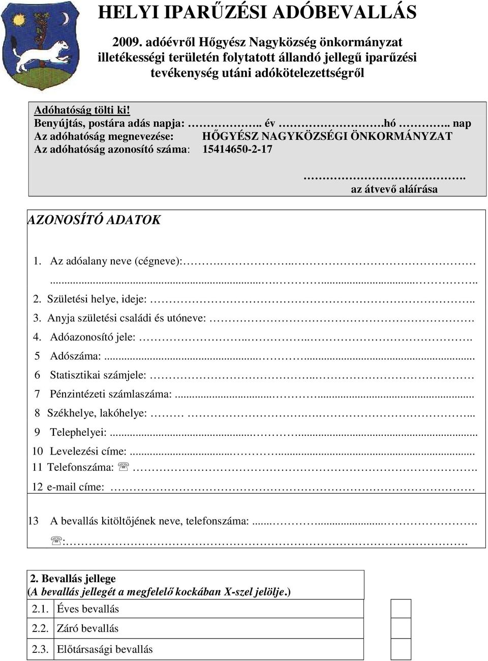 Az adóalany neve (cégneve):............ 2. Születési helye, ideje:.. 3. Anyja születési családi és utóneve:. 4. Adóazonosító jele:..... 5 Adószáma:.... 6 Statisztikai számjele:.