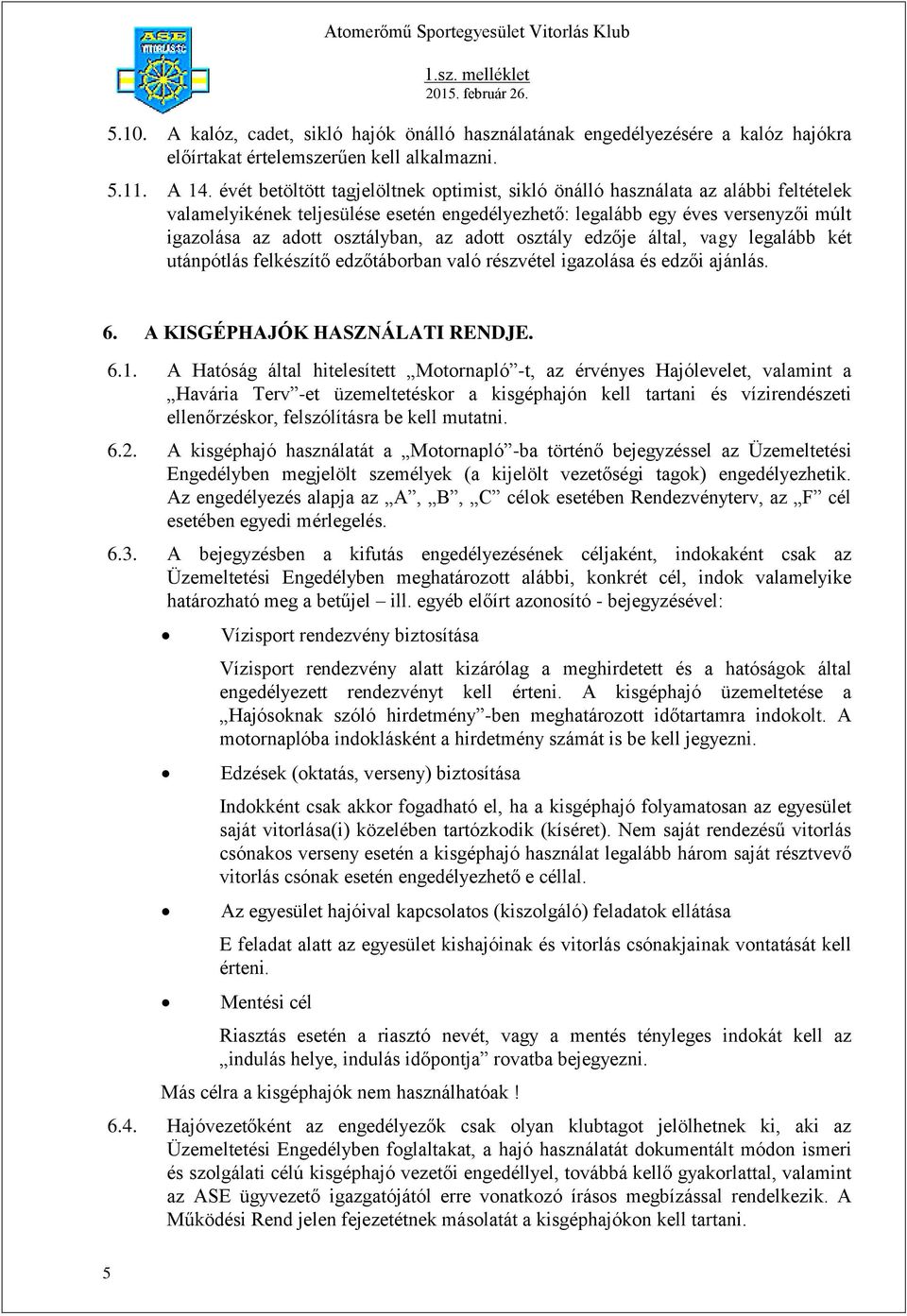 az adott osztály edzője által, vagy legalább két utánpótlás felkészítő edzőtáborban való részvétel igazolása és edzői ajánlás. 6. A KISGÉPHAJÓK HASZNÁLATI RENDJE. 6.1.