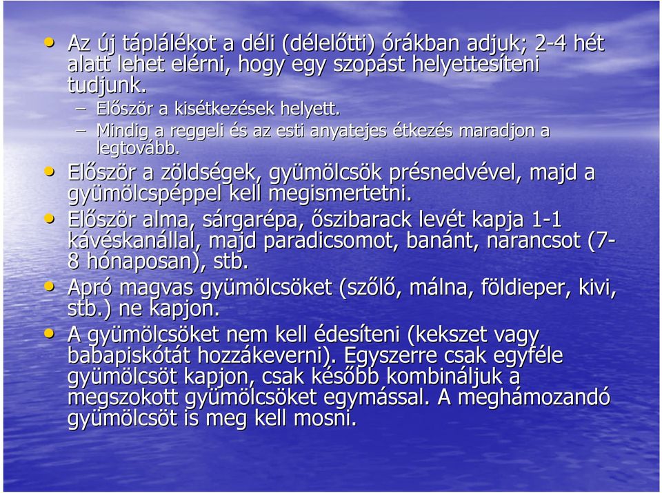 Elősz ször r alma, sárgars rgarépa, őszibarack levét t kapja 1-11 kávéskanállal, majd paradicsomot, banánt, nt, narancsot (7-8 hónaposan), h stb.