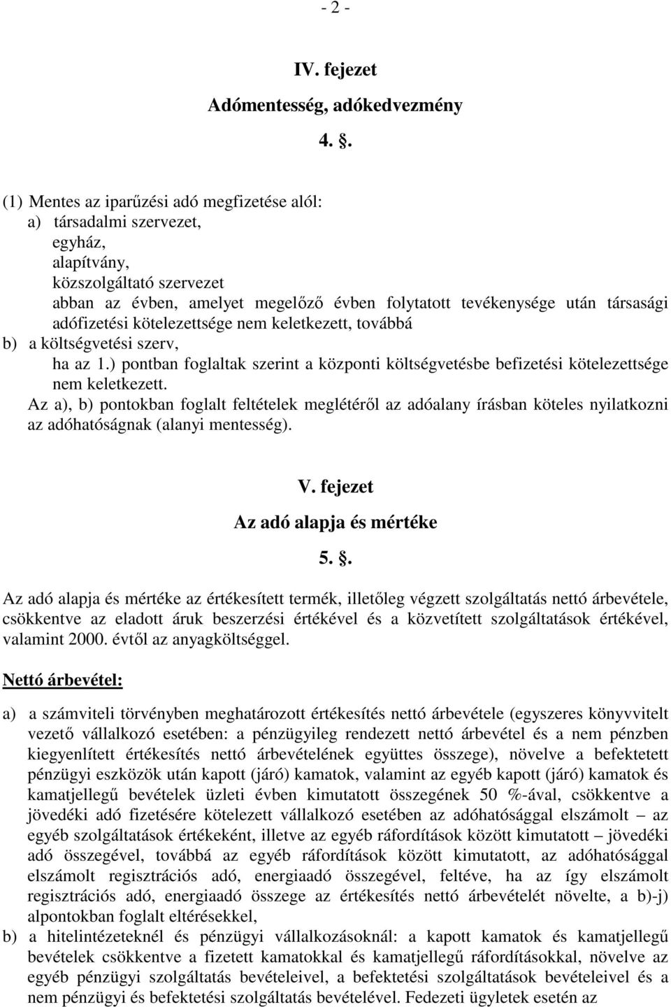 adófizetési kötelezettsége nem keletkezett, továbbá b) a költségvetési szerv, ha az 1.) pontban foglaltak szerint a központi költségvetésbe befizetési kötelezettsége nem keletkezett.