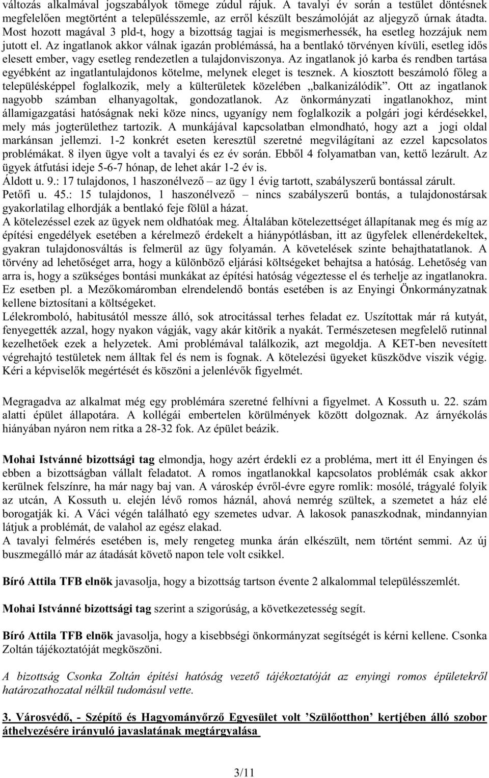 Az ingatlanok akkor válnak igazán problémássá, ha a bentlakó törvényen kívüli, esetleg id s elesett ember, vagy esetleg rendezetlen a tulajdonviszonya.