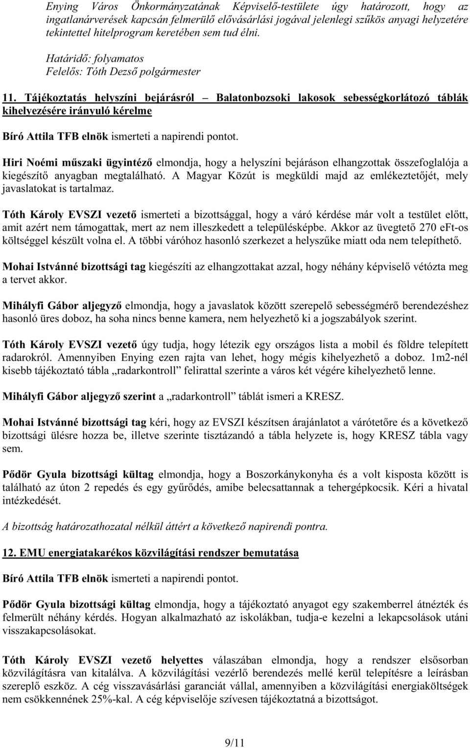 Tájékoztatás helyszíni bejárásról Balatonbozsoki lakosok sebességkorlátozó táblák kihelyezésére irányuló kérelme Bíró Attila TFB elnök ismerteti a napirendi pontot.