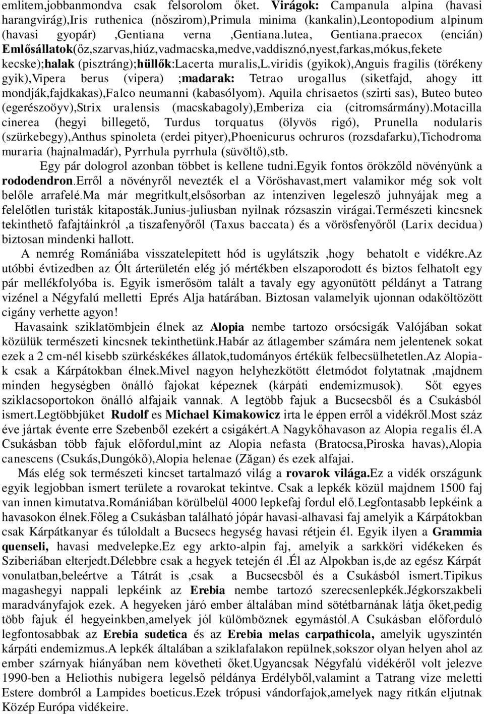 praecox (encián) Emlősállatok(őz,szarvas,hiúz,vadmacska,medve,vaddisznó,nyest,farkas,mókus,fekete kecske);halak (pisztráng);hüllők:lacerta muralis,l.