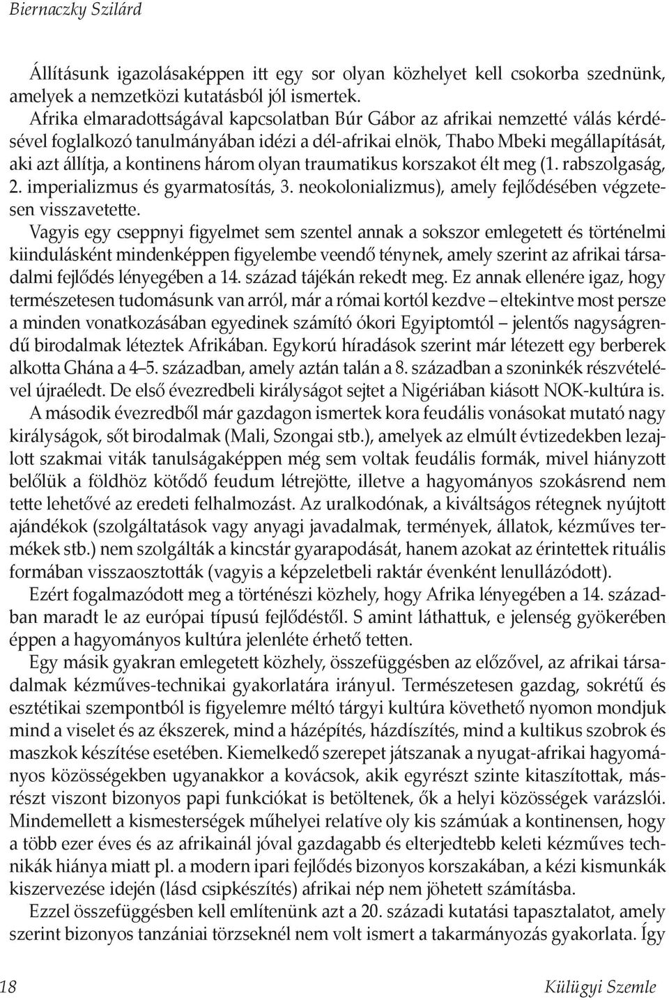 olyan traumatikus korszakot élt meg (1. rabszolgaság, 2. imperializmus és gyarmatosítás, 3. neokolonializmus), amely fejlődésében végzetesen visszavetette.