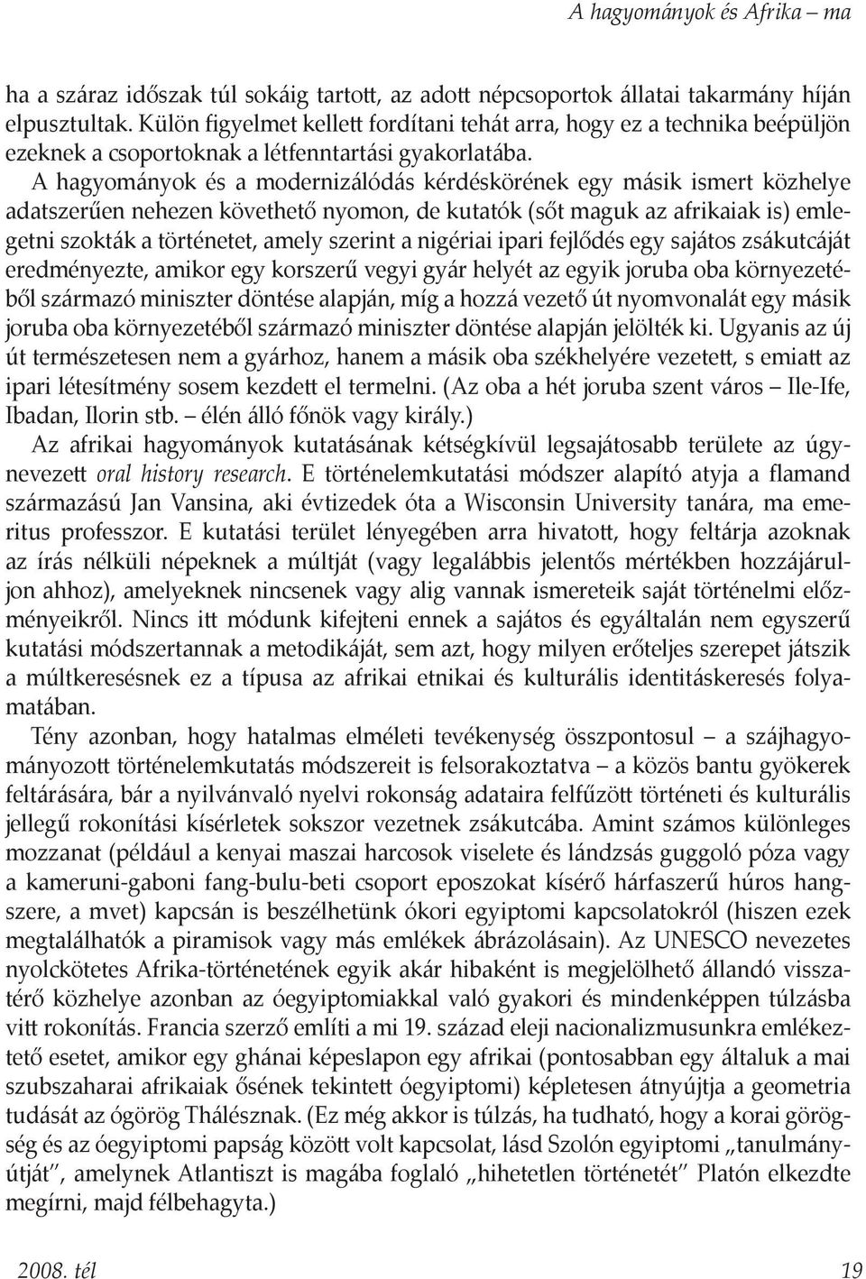 A hagyományok és a modernizálódás kérdéskörének egy másik ismert közhelye adatszerűen nehezen követhető nyomon, de kutatók (sőt maguk az afrikaiak is) emlegetni szokták a történetet, amely szerint a