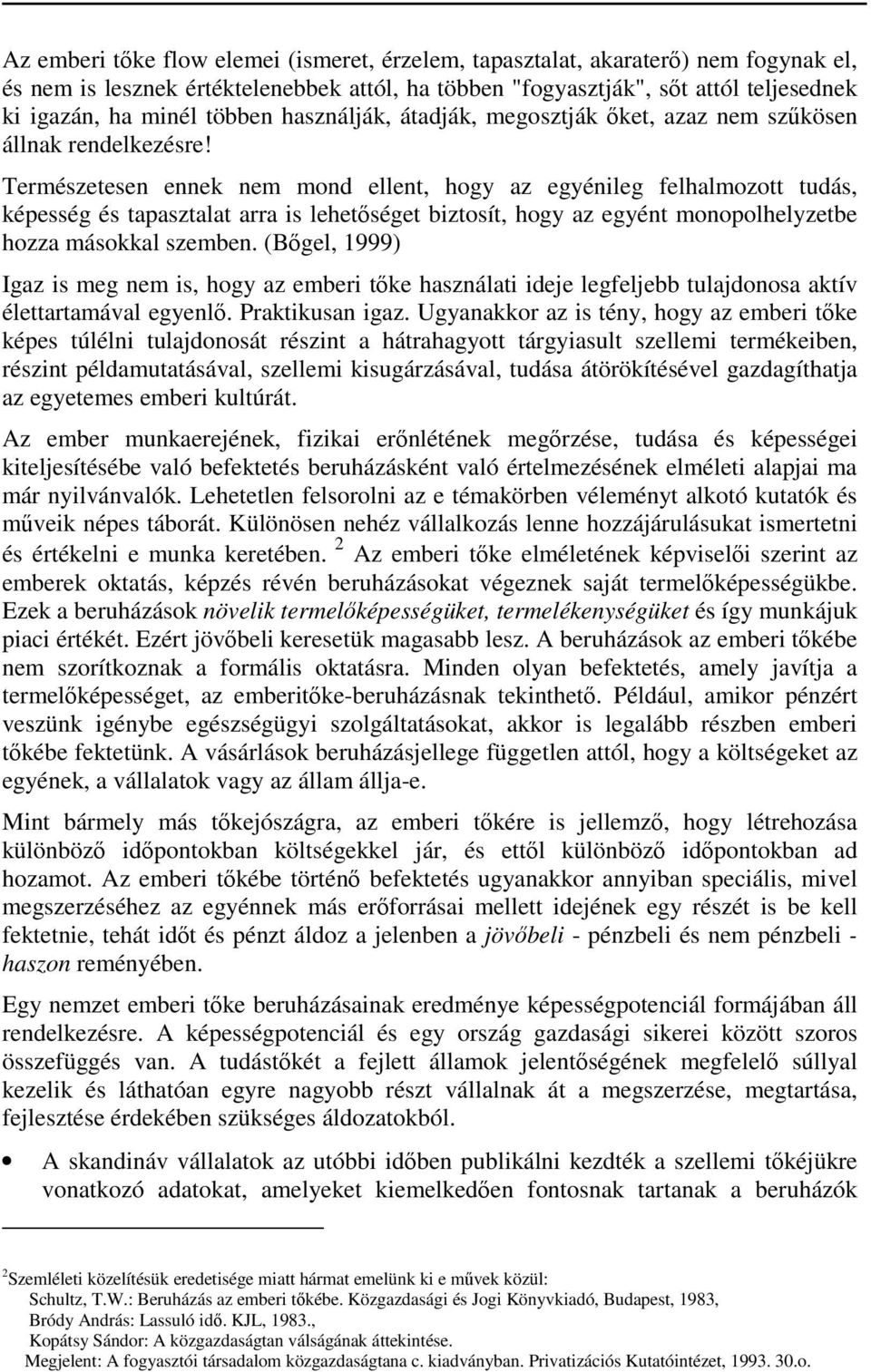 Természetesen ennek nem mond ellent, hogy az egyénileg felhalmozott tudás, képesség és tapasztalat arra is lehetőséget biztosít, hogy az egyént monopolhelyzetbe hozza másokkal szemben.