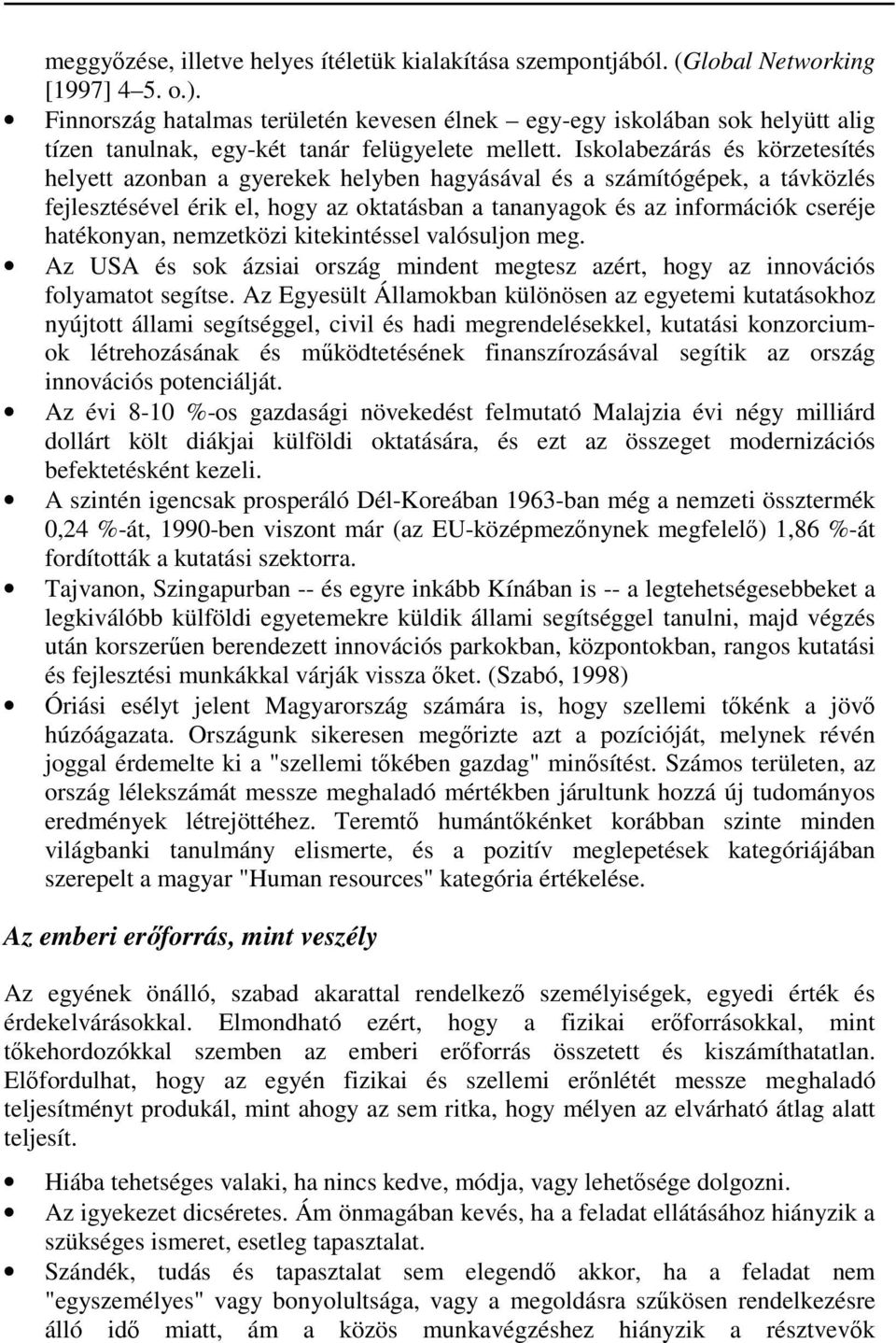 Iskolabezárás és körzetesítés helyett azonban a gyerekek helyben hagyásával és a számítógépek, a távközlés fejlesztésével érik el, hogy az oktatásban a tananyagok és az információk cseréje