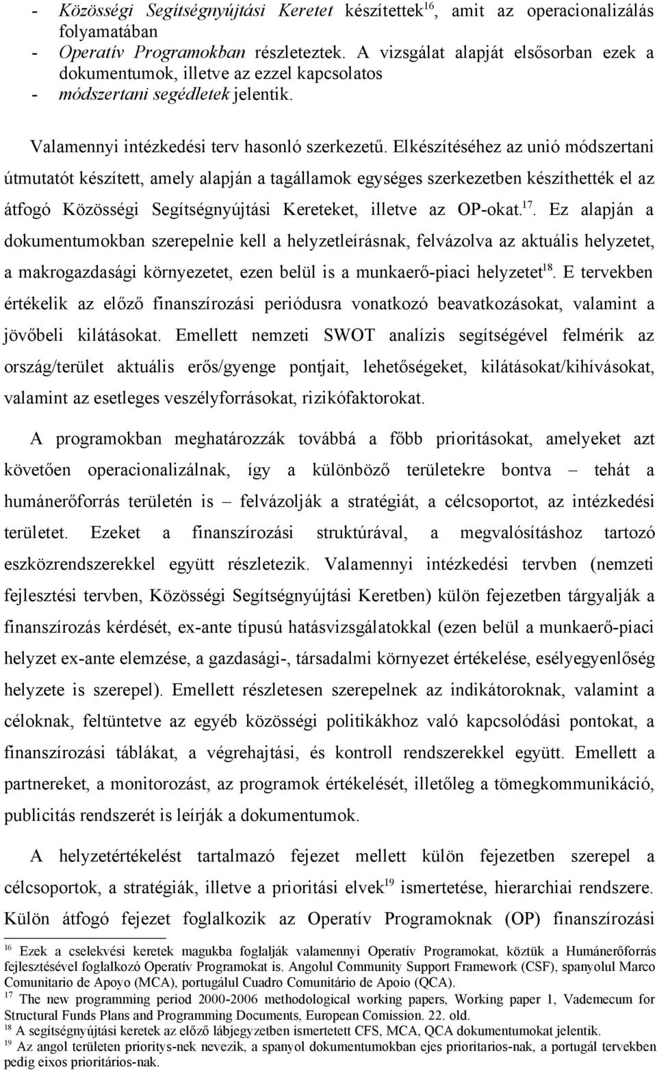 Elkészítéséhez az unió módszertani útmutatót készített, amely alapján a tagállamok egységes szerkezetben készíthették el az átfogó Közösségi Segítségnyújtási Kereteket, illetve az OP-okat. 17.