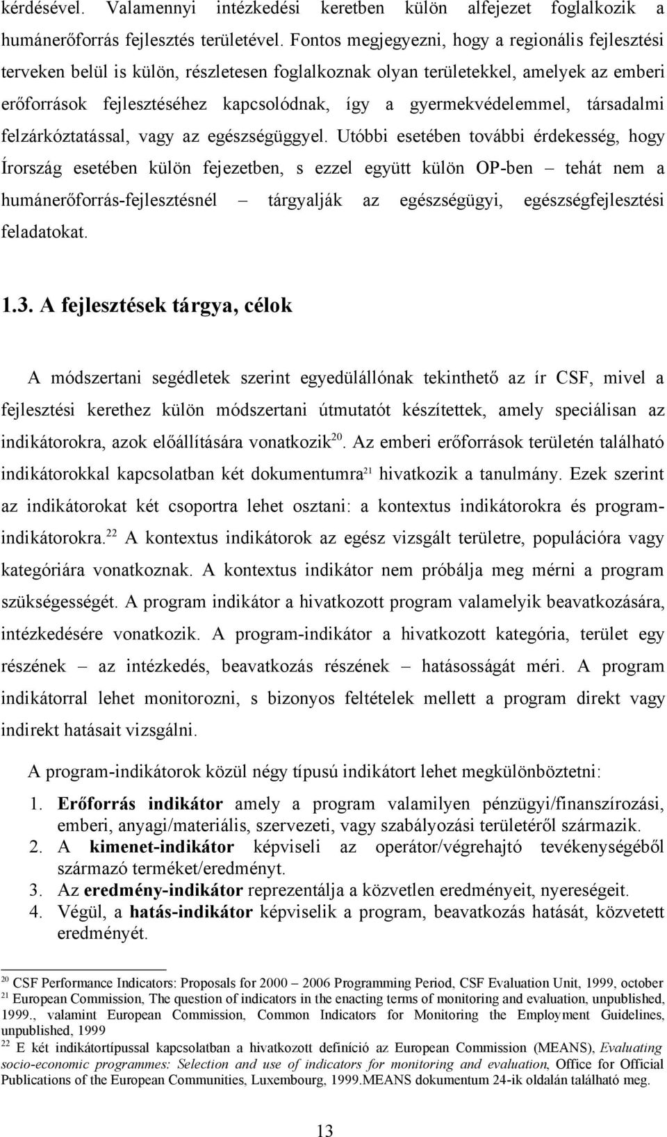 gyermekvédelemmel, társadalmi felzárkóztatással, vagy az egészségüggyel.