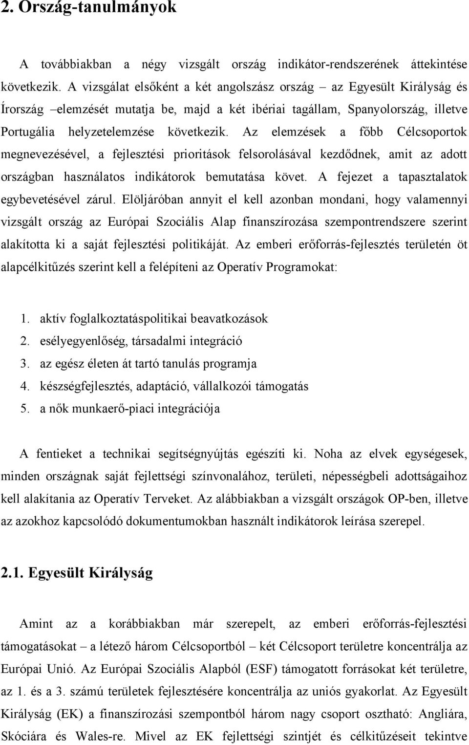 Az elemzések a főbb Célcsoportok megnevezésével, a fejlesztési prioritások felsorolásával kezdődnek, amit az adott országban használatos indikátorok bemutatása követ.