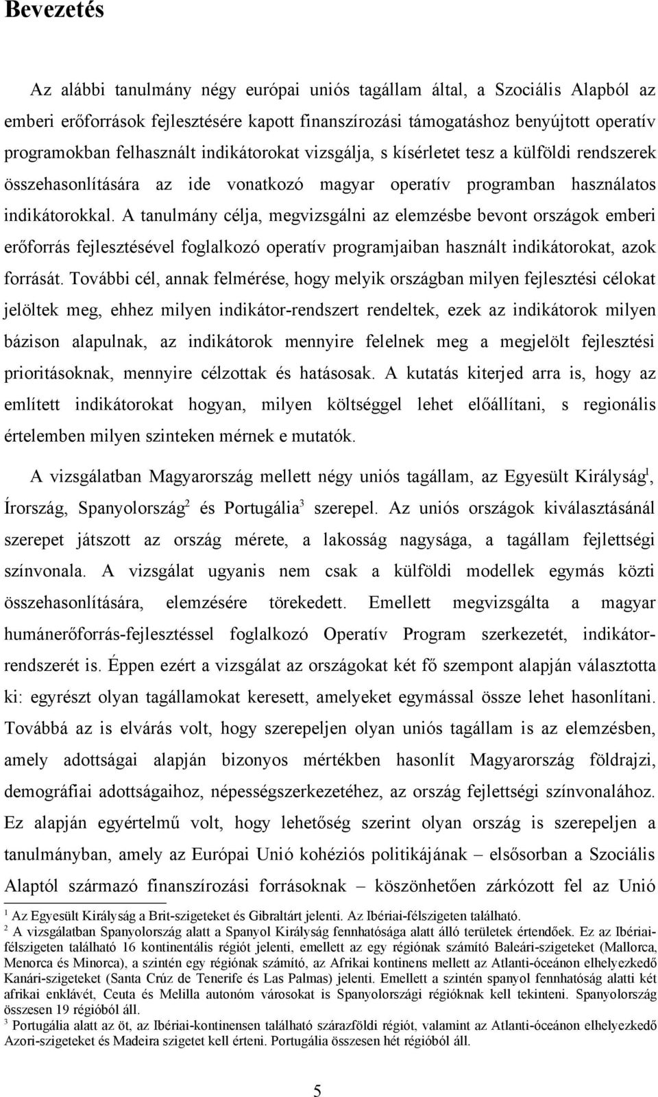 A tanulmány célja, megvizsgálni az elemzésbe bevont országok emberi erőforrás fejlesztésével foglalkozó operatív programjaiban használt indikátorokat, azok forrását.