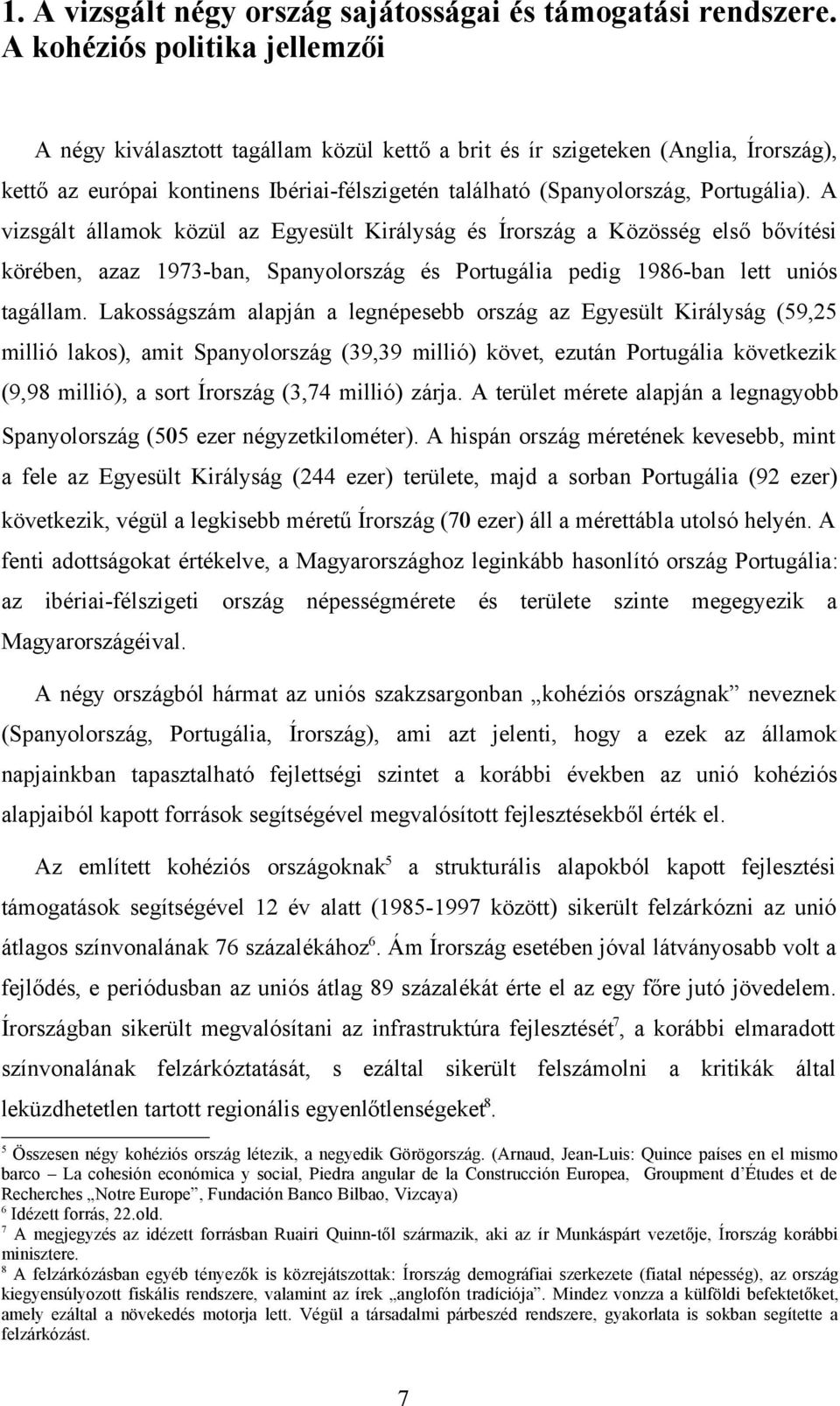 A vizsgált államok közül az Egyesült Királyság és Írország a Közösség első bővítési körében, azaz 1973-ban, Spanyolország és Portugália pedig 1986-ban lett uniós tagállam.