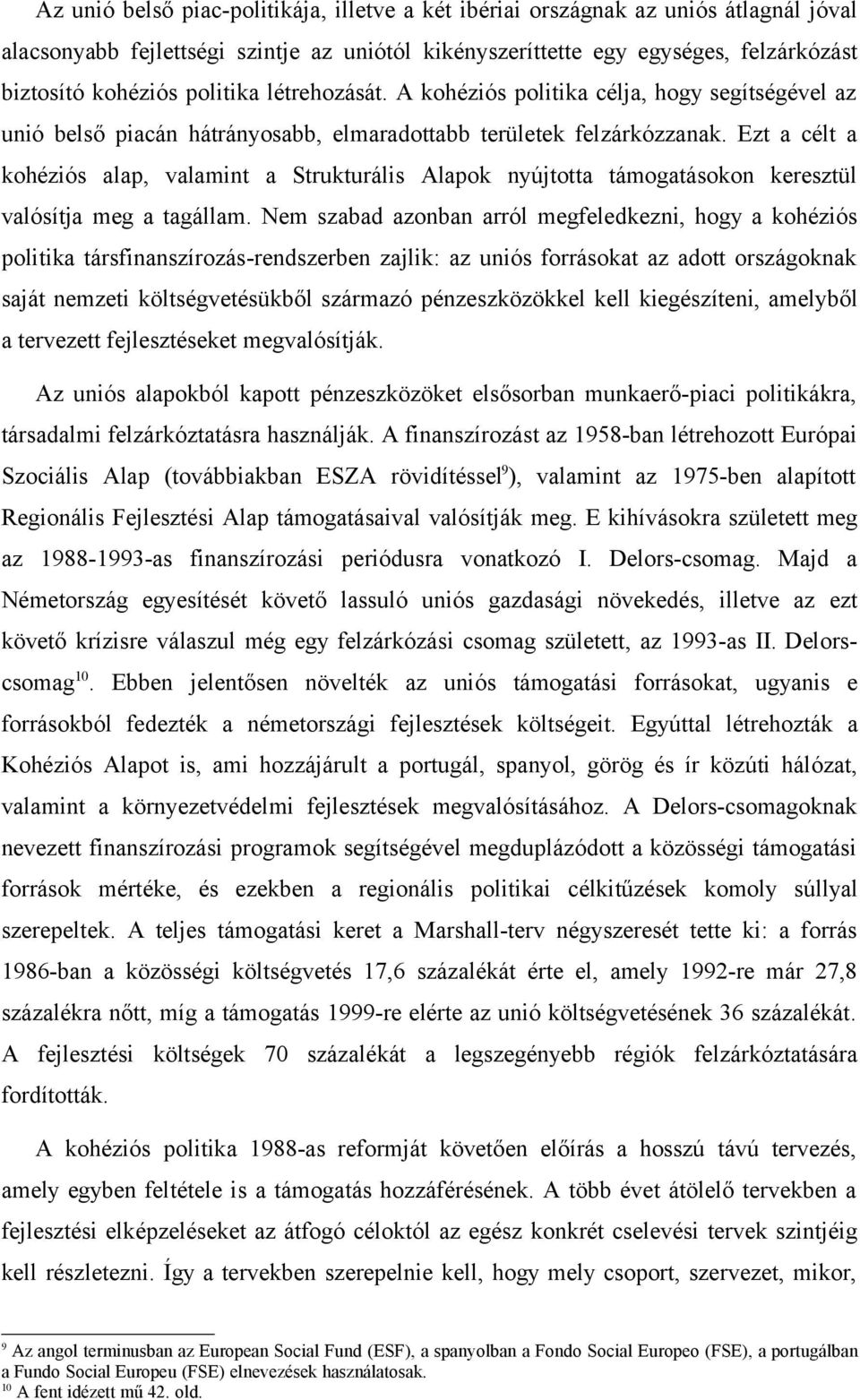 Ezt a célt a kohéziós alap, valamint a Strukturális Alapok nyújtotta támogatásokon keresztül valósítja meg a tagállam.