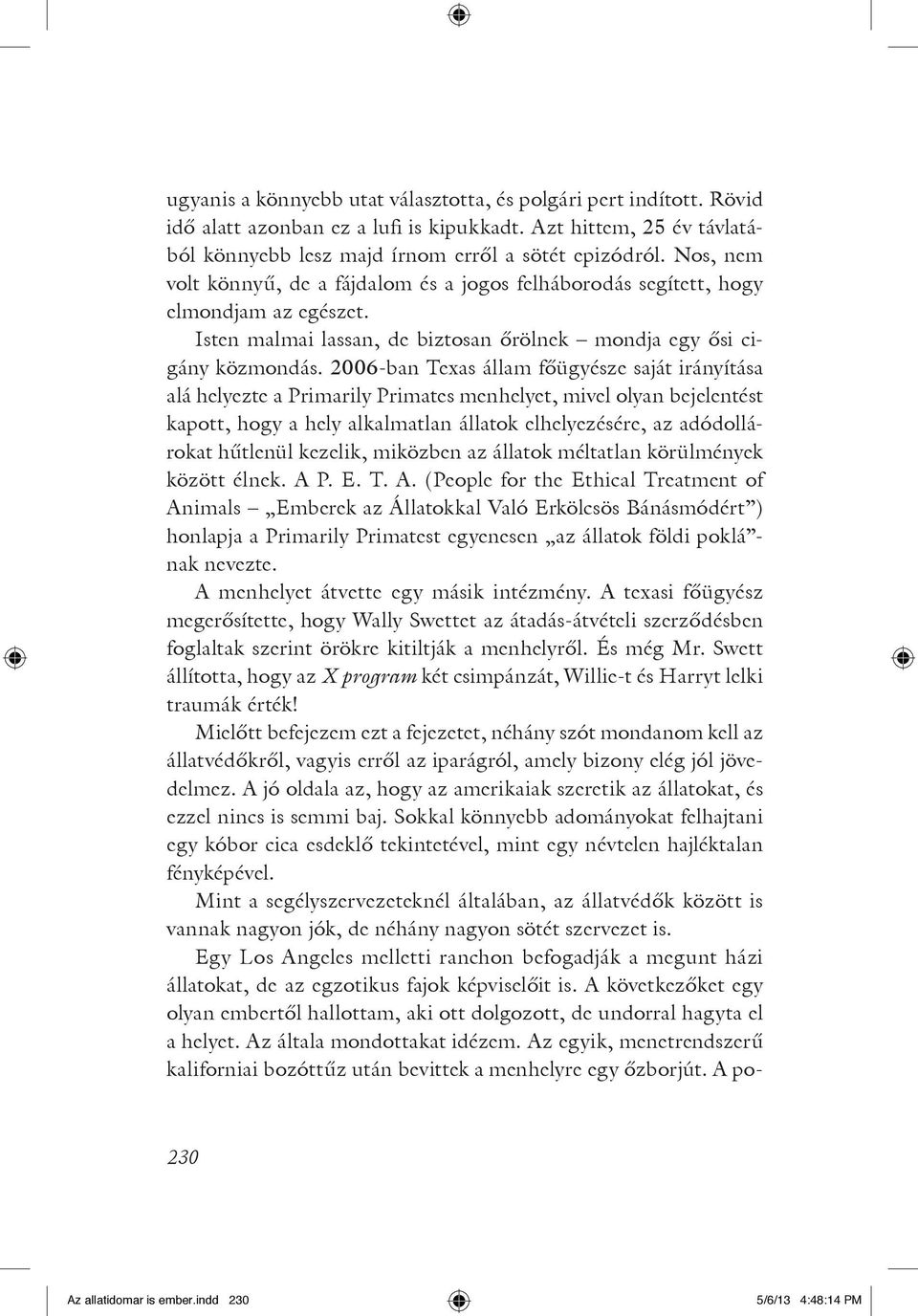 2006-ban Texas állam főügyésze saját irányítása alá helyezte a Primarily Primates menhelyet, mivel olyan bejelentést kapott, hogy a hely alkalmatlan állatok elhelyezésére, az adódollárokat hűtlenül